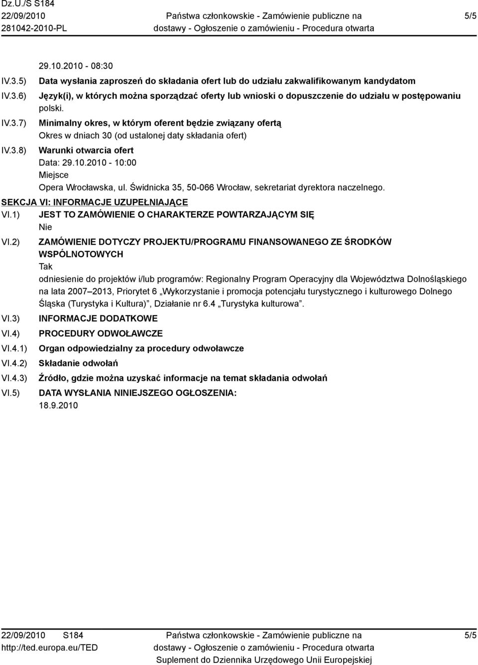 polski. Minimalny okres, w którym oferent będzie związany ofertą Okres w dniach 30 (od ustalonej daty składania ofert) Warunki otwarcia ofert Data: 29.10.2010-10:00 Miejsce Opera Wrocławska, ul.