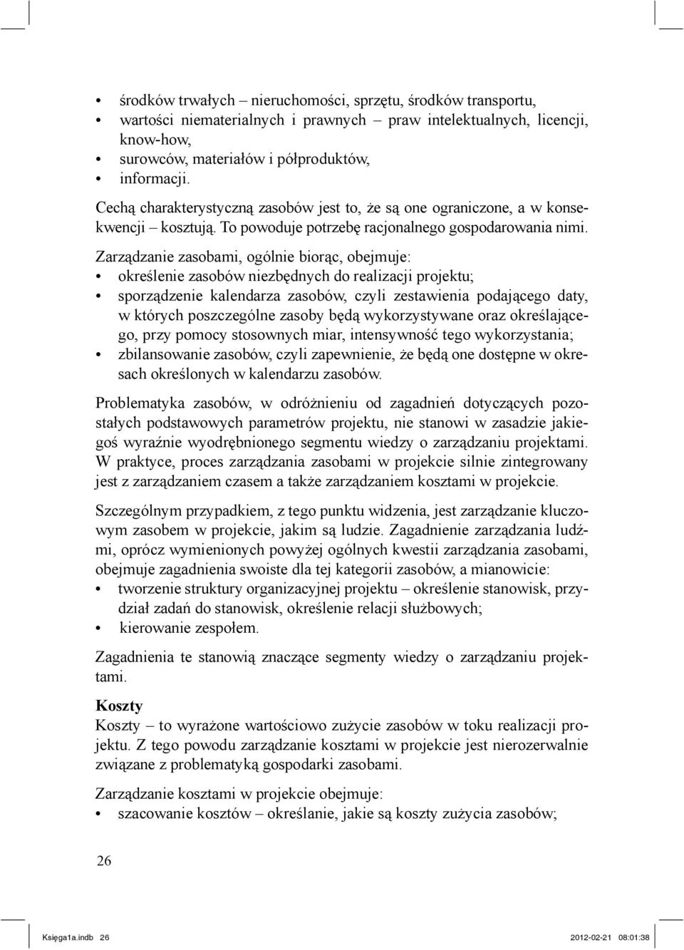 Zarz dzanie zasobami, ogólnie bior c, obejmuje: okre lenie zasobów niezb dnych do realizacji projektu; sporz dzenie kalendarza zasobów, czyli zestawienia podaj cego daty, w których poszczególne