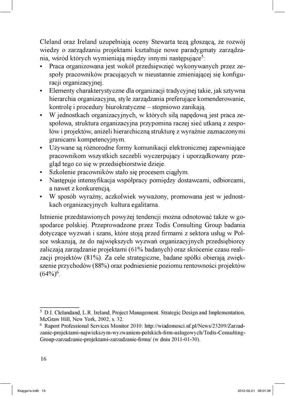 Elementy charakterystyczne dla organizacji tradycyjnej takie, jak sztywna hierarchia organizacyjna, style zarz dzania preferuj ce komenderowanie, kontrol i procedury biurokratyczne stopniowo zanikaj.