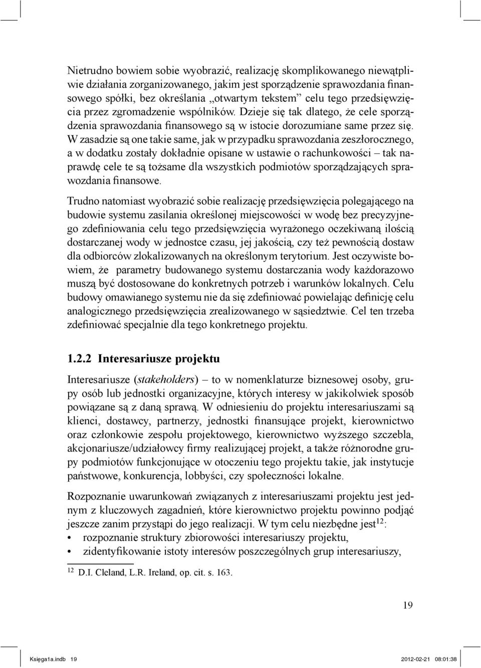 W zasadzie s one takie same, jak w przypadku sprawozdania zesz orocznego, a w dodatku zosta y dok adnie opisane w ustawie o rachunkowo ci tak naprawd cele te s to same dla wszystkich podmiotów sporz