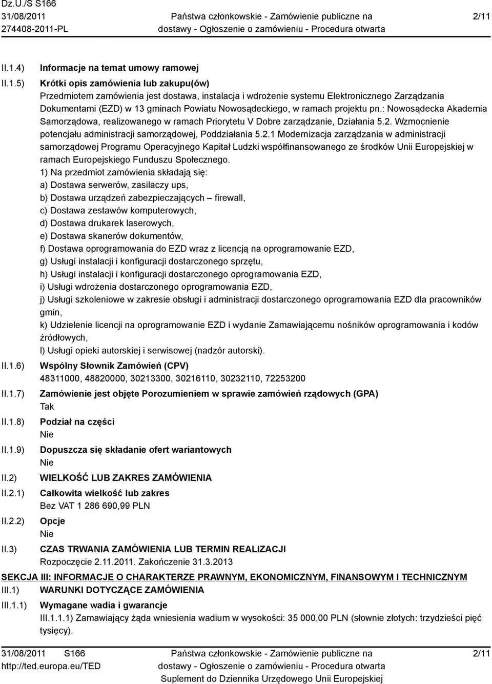 3) Informacje na temat umowy ramowej Krótki opis zamówienia lub zakupu(ów) Przedmiotem zamówienia jest dostawa, instalacja i wdrożenie systemu Elektronicznego Zarządzania Dokumentami (EZD) w 13