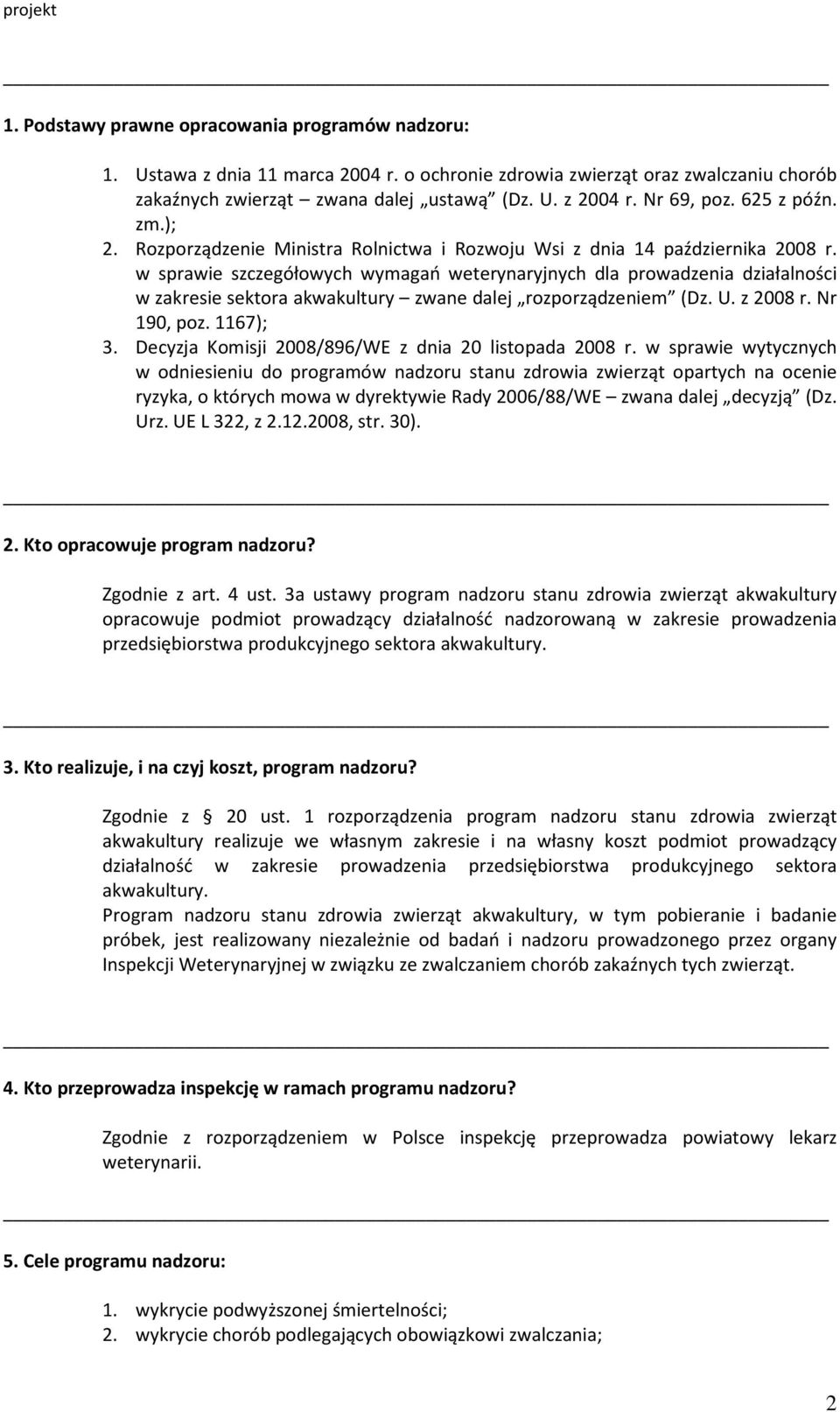 w sprawie szczegółowych wymagań weterynaryjnych dla prowadzenia działalności w zakresie sektora akwakultury zwane dalej rozporządzeniem (Dz. U. z 2008 r. Nr 190, poz. 1167); 3.