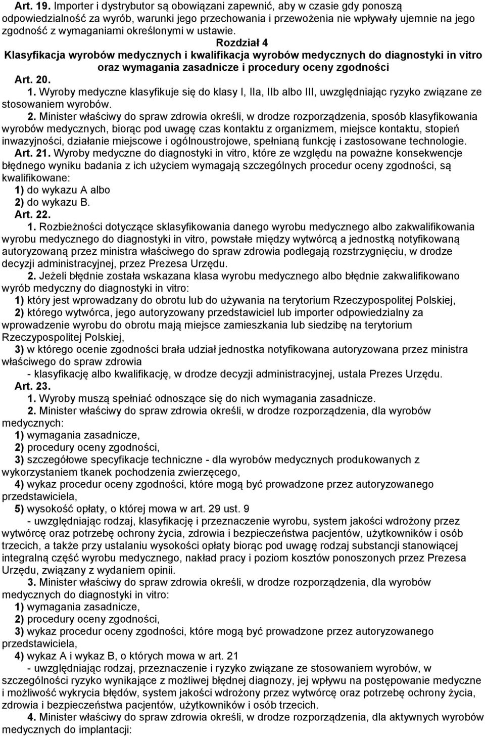 określonymi w ustawie. Rozdział 4 Klasyfikacja wyrobów medycznych i kwalifikacja wyrobów medycznych do diagnostyki in vitro oraz wymagania zasadnicze i procedury oceny zgodności Art. 20. 1.