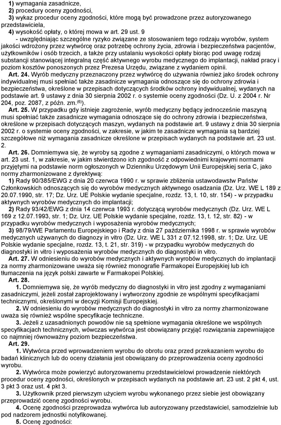 9 - uwzględniając szczególne ryzyko związane ze stosowaniem tego rodzaju wyrobów, system jakości wdrożony przez wytwórcę oraz potrzebę ochrony życia, zdrowia i bezpieczeństwa pacjentów, użytkowników