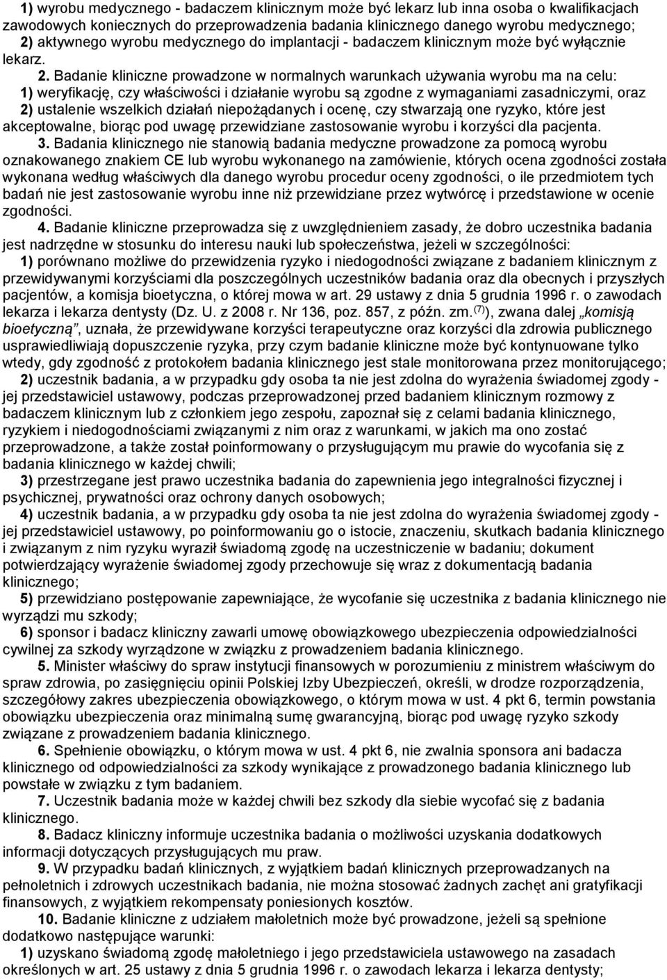 Badanie kliniczne prowadzone w normalnych warunkach używania wyrobu ma na celu: 1) weryfikację, czy właściwości i działanie wyrobu są zgodne z wymaganiami zasadniczymi, oraz 2) ustalenie wszelkich