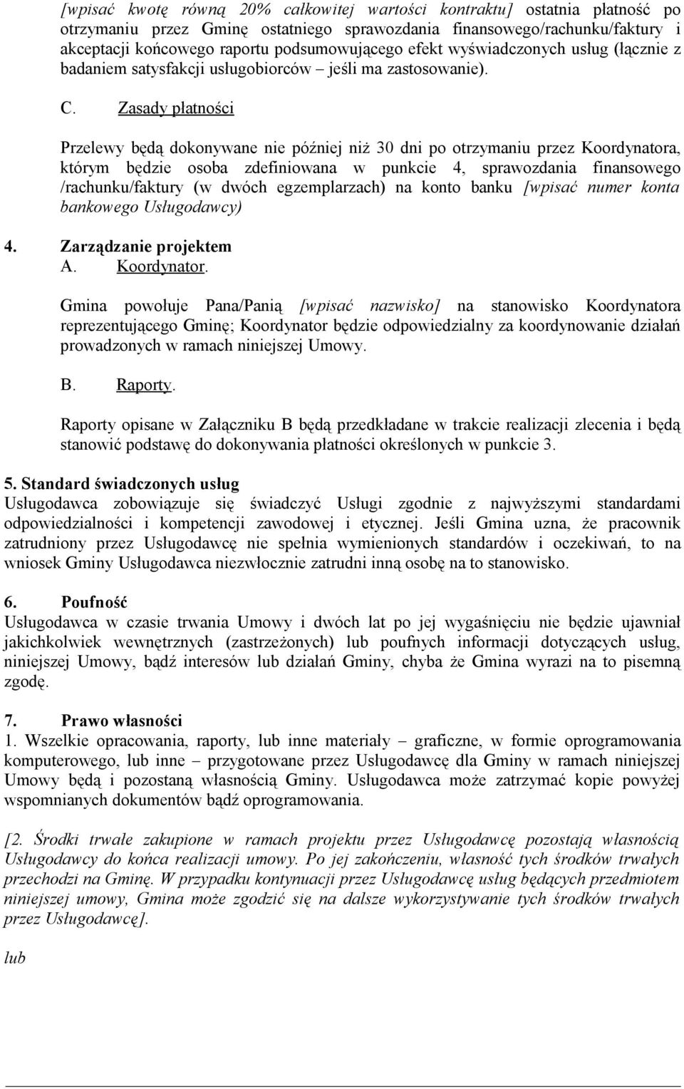 Zasady płatności Przelewy będą dokonywane nie później niż 30 dni po otrzymaniu przez Koordynatora, którym będzie osoba zdefiniowana w punkcie 4, sprawozdania finansowego /rachunku/faktury (w dwóch