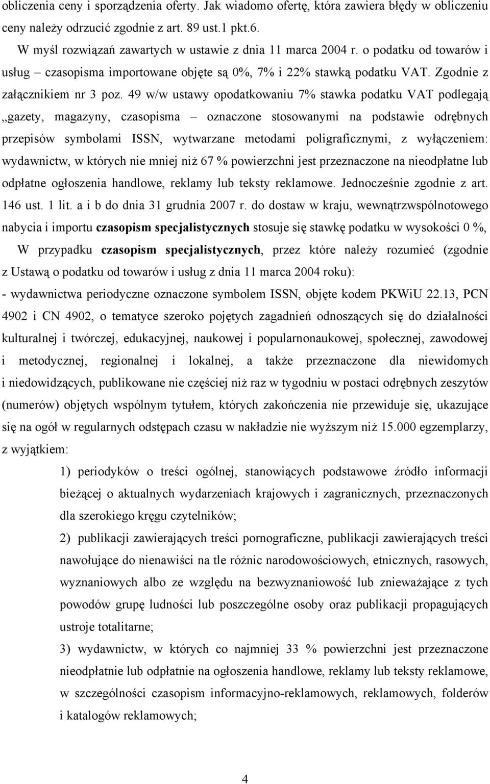 49 w/w ustawy opodatkowaniu 7% stawka podatku VAT podlegają gazety, magazyny, czasopisma oznaczone stosowanymi na podstawie odrębnych przepisów symbolami ISSN, wytwarzane metodami poligraficznymi, z