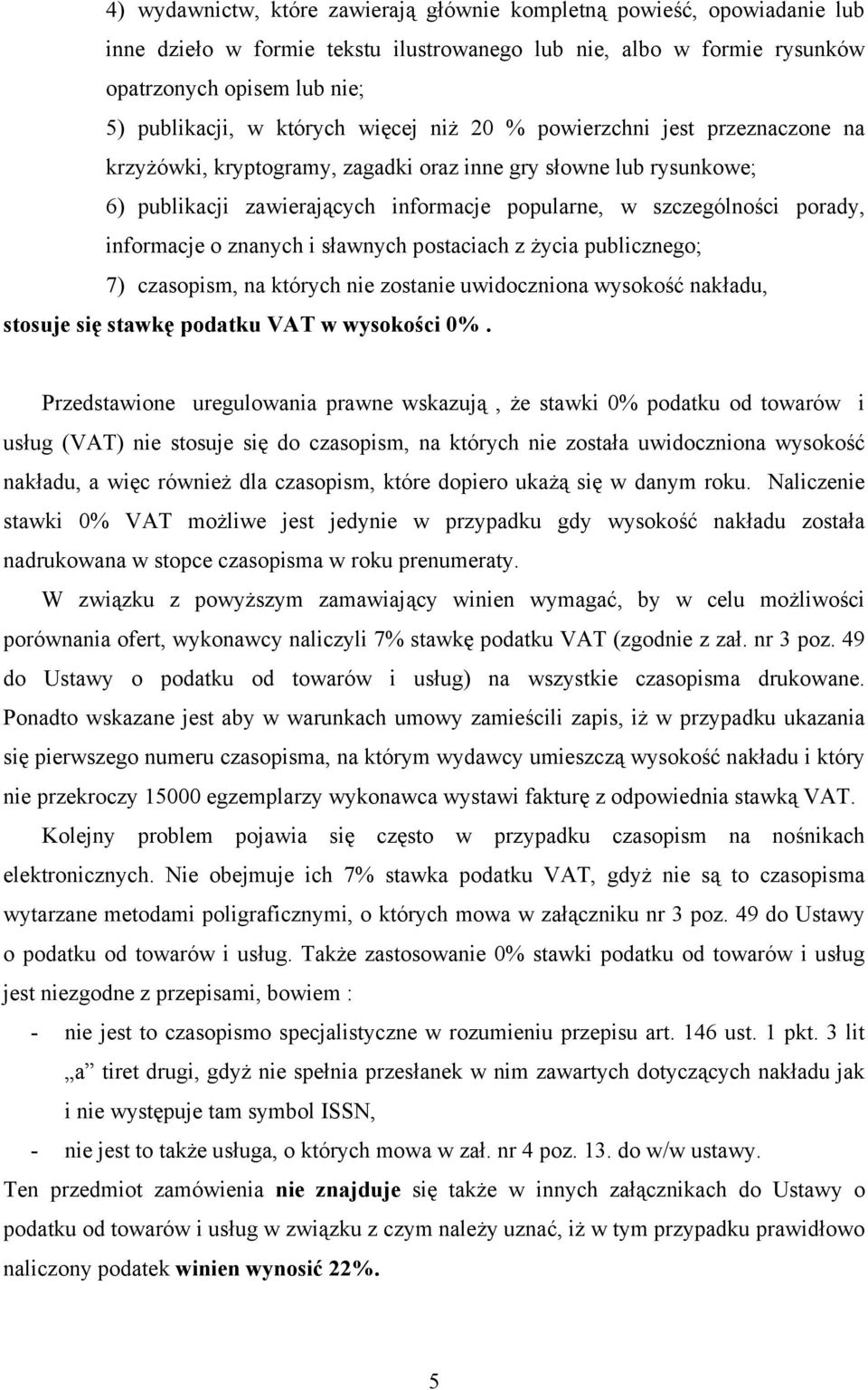 informacje o znanych i sławnych postaciach z życia publicznego; 7) czasopism, na których nie zostanie uwidoczniona wysokość nakładu, stosuje się stawkę podatku VAT w wysokości 0%.