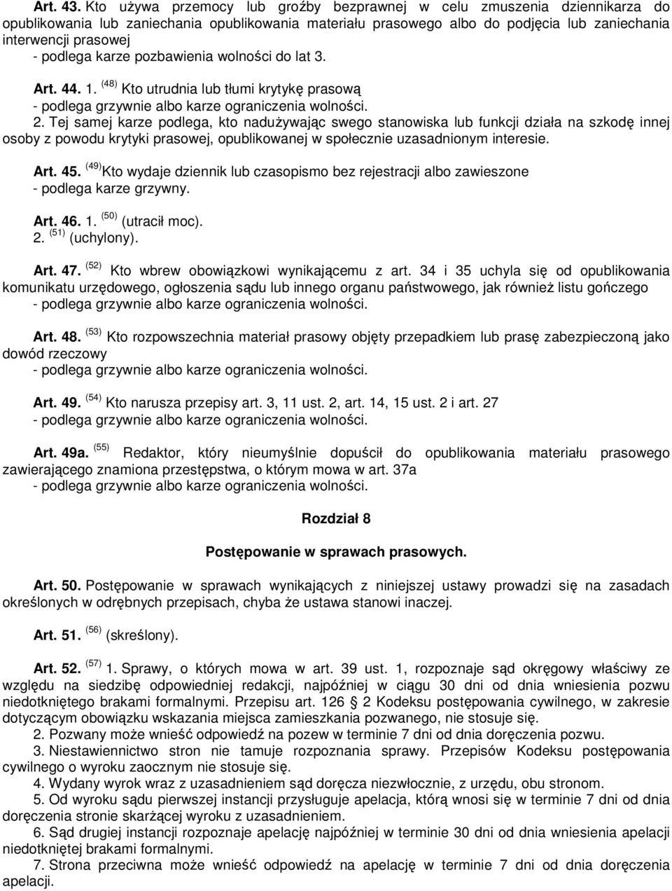 podlega karze pozbawienia wolności do lat 3. Art. 44. 1. (48) Kto utrudnia lub tłumi krytykę prasową - podlega grzywnie albo karze ograniczenia wolności. 2.