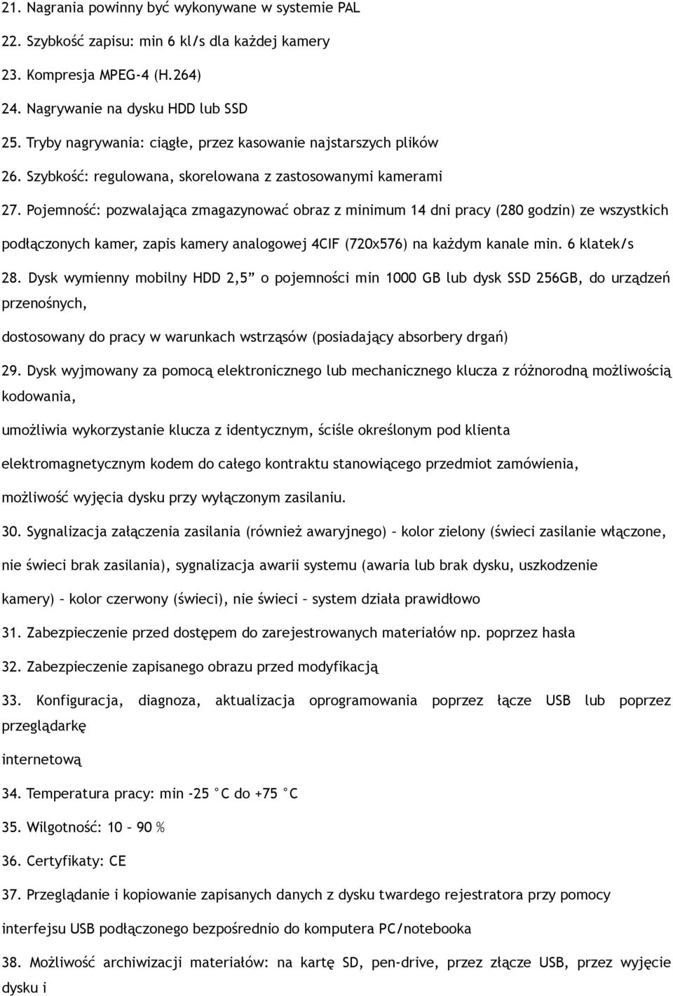 Pojemność: pozwalająca zmagazynować obraz z minimum 14 dni pracy (280 godzin) ze wszystkich podłączonych kamer, zapis kamery analogowej 4CIF (720x576) na każdym kanale min. 6 klatek/s 28.