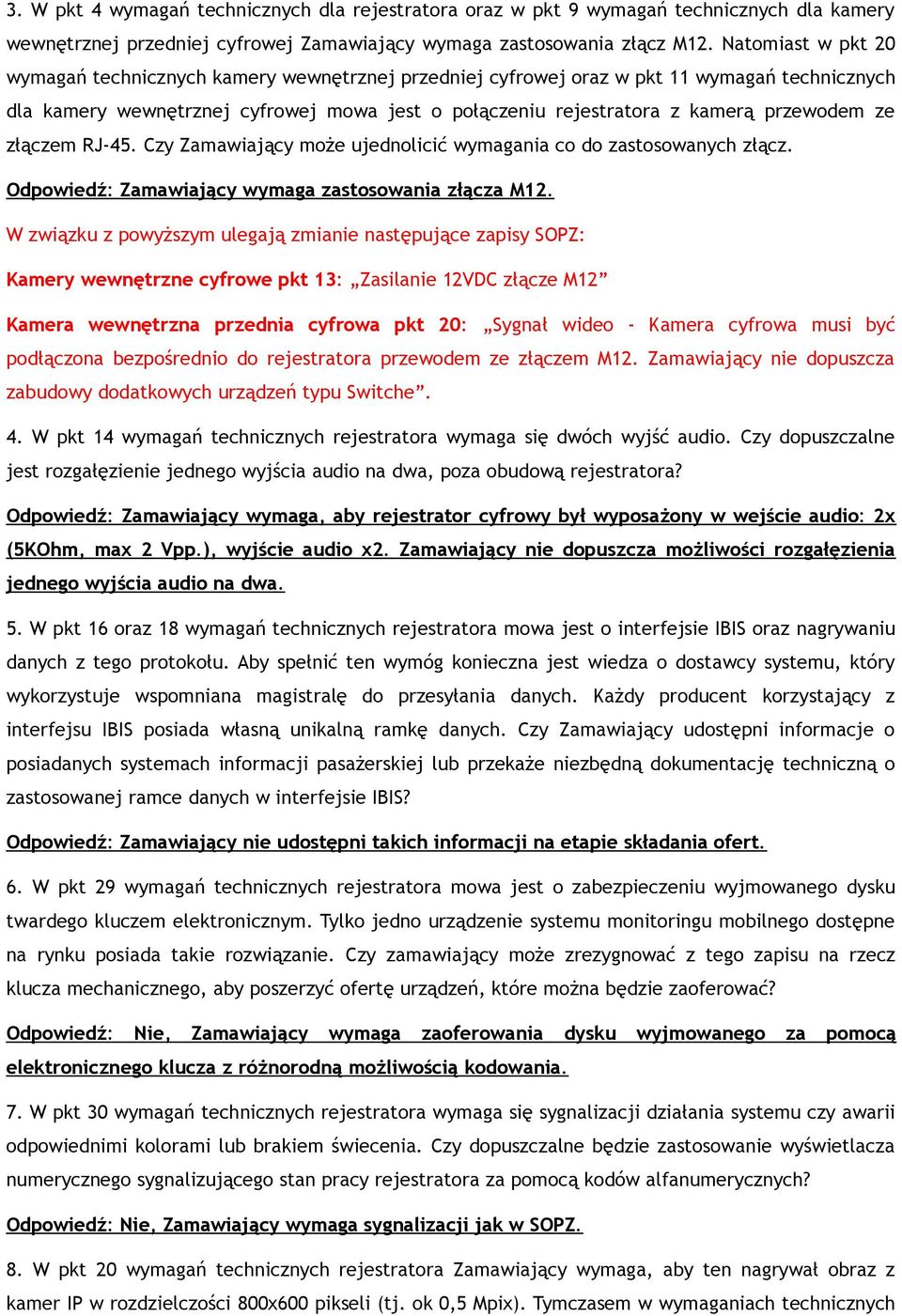 ze złączem RJ-45. Czy Zamawiający może ujednolicić wymagania co do zastosowanych złącz. Odpowiedź: Zamawiający wymaga zastosowania złącza M12.