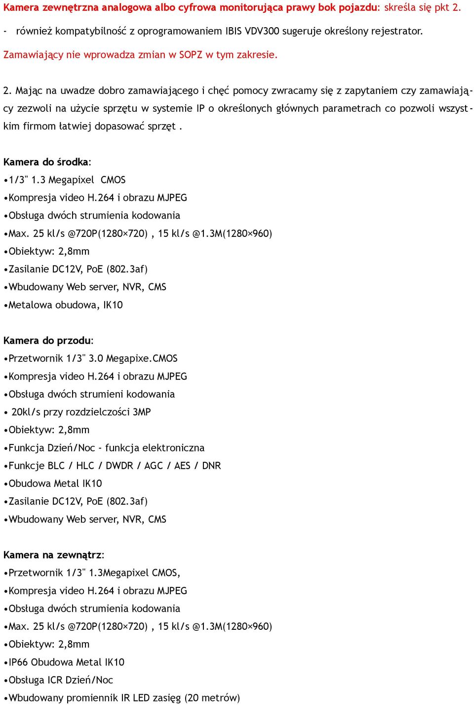 Mając na uwadze dobro zamawiającego i chęć pomocy zwracamy się z zapytaniem czy zamawiający zezwoli na użycie sprzętu w systemie IP o określonych głównych parametrach co pozwoli wszystkim firmom