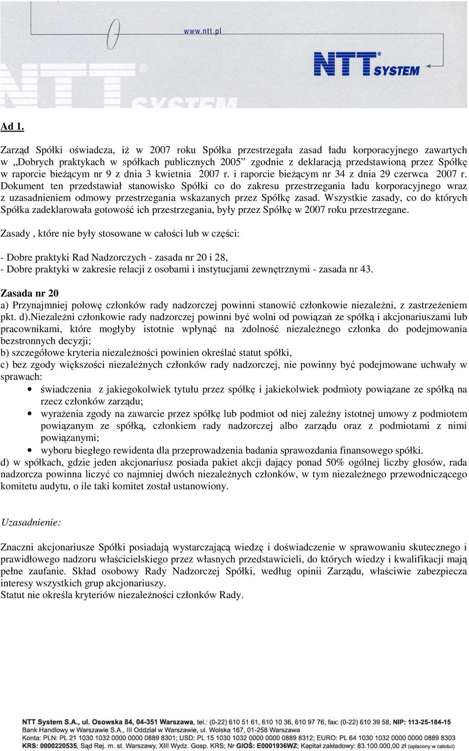 Dokument ten przedstawiał stanowisko Spółki co do zakresu przestrzegania ładu korporacyjnego wraz z uzasadnieniem odmowy przestrzegania wskazanych przez Spółkę zasad.