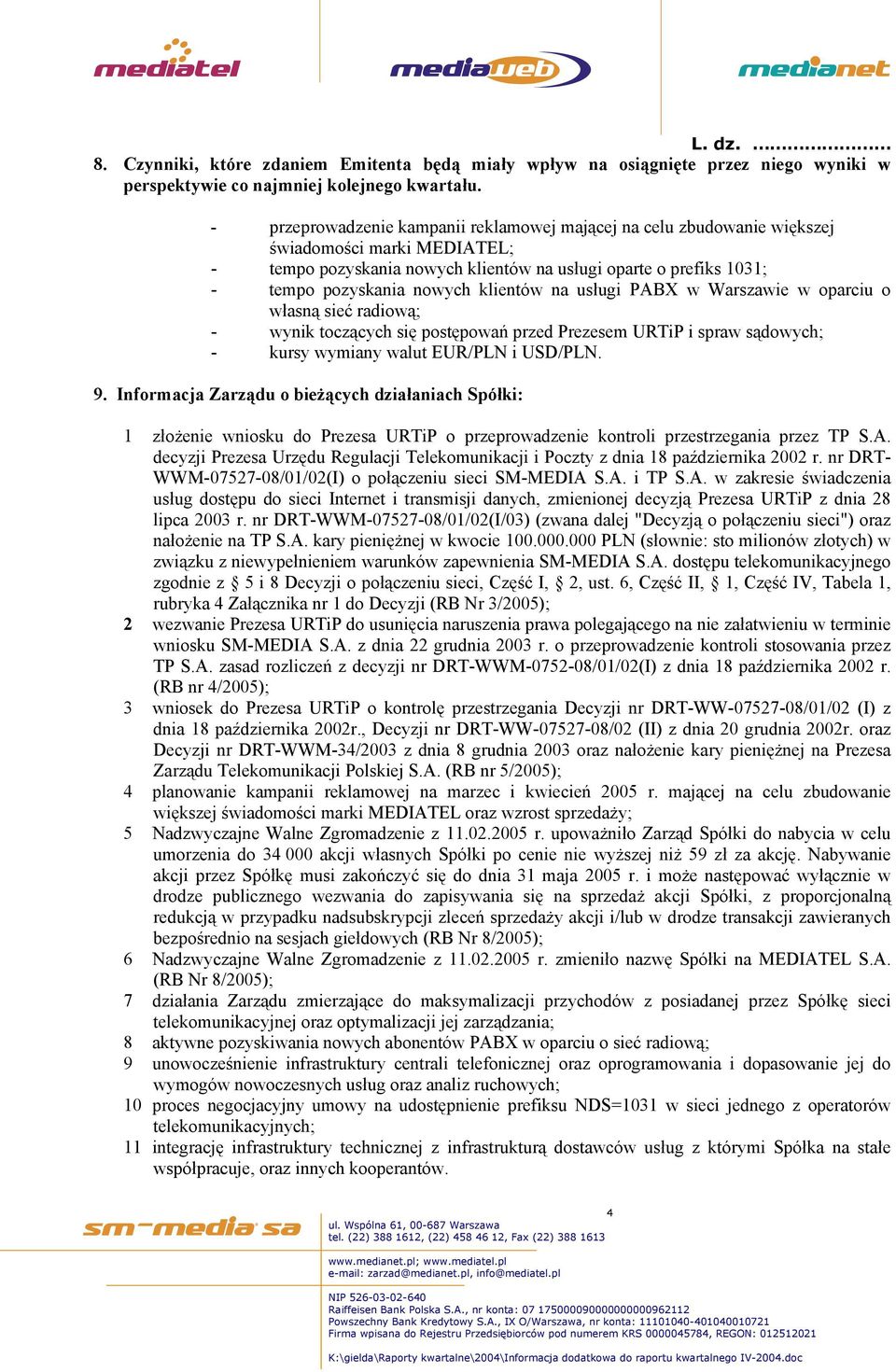 klientów na usługi PABX w Warszawie w oparciu o własną sieć radiową; - wynik toczących się postępowań przed Prezesem URTiP i spraw sądowych; - kursy wymiany walut EUR/PLN i USD/PLN. 9.