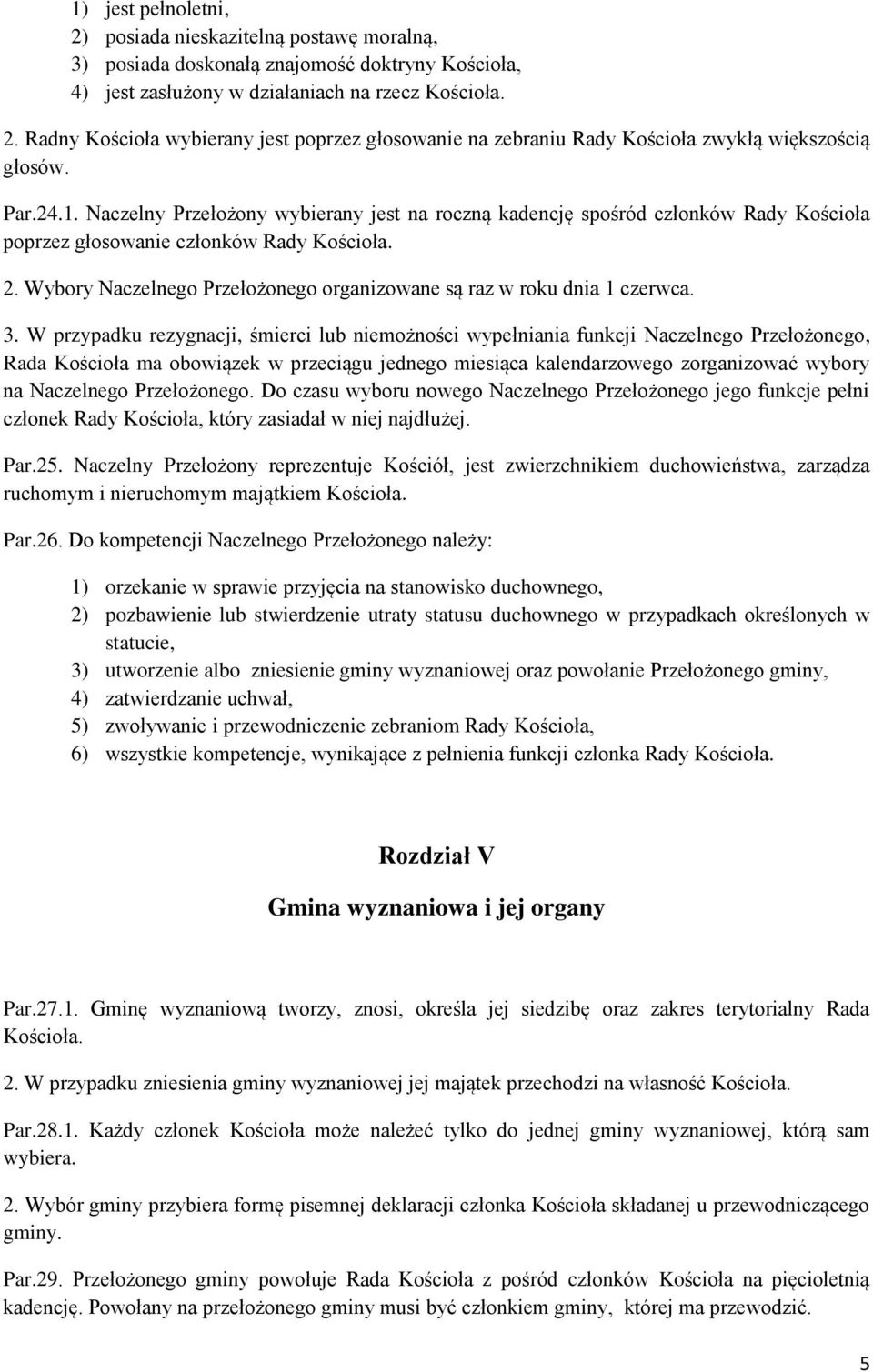 Wybory Naczelnego Przełożonego organizowane są raz w roku dnia 1 czerwca. 3.