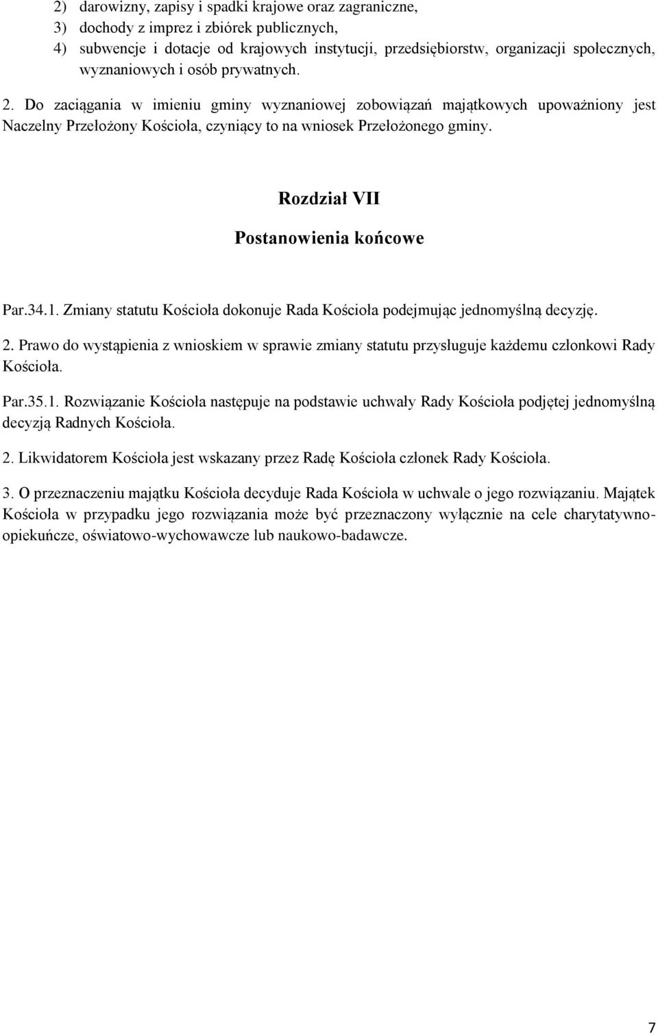 Rozdział VII Postanowienia końcowe Par.34.1. Zmiany statutu Kościoła dokonuje Rada Kościoła podejmując jednomyślną decyzję. 2.