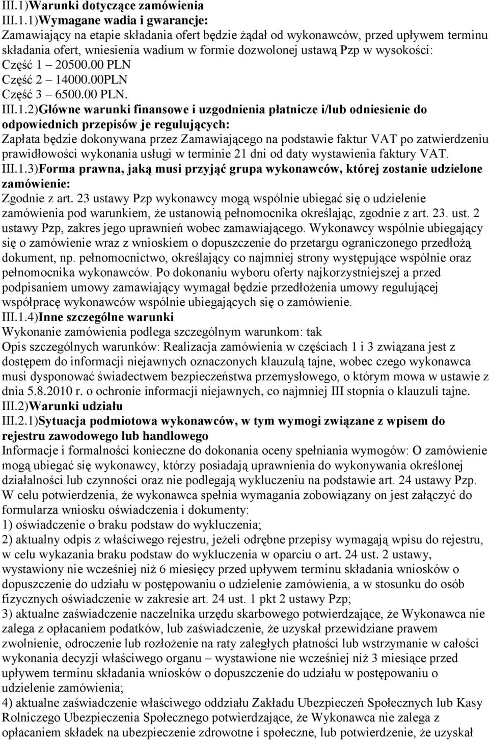 1)Wymagane wadia i gwarancje: Zamawiający na etapie składania ofert będzie żądał od wykonawców, przed upływem terminu składania ofert, wniesienia wadium w formie dozwolonej ustawą Pzp w wysokości: