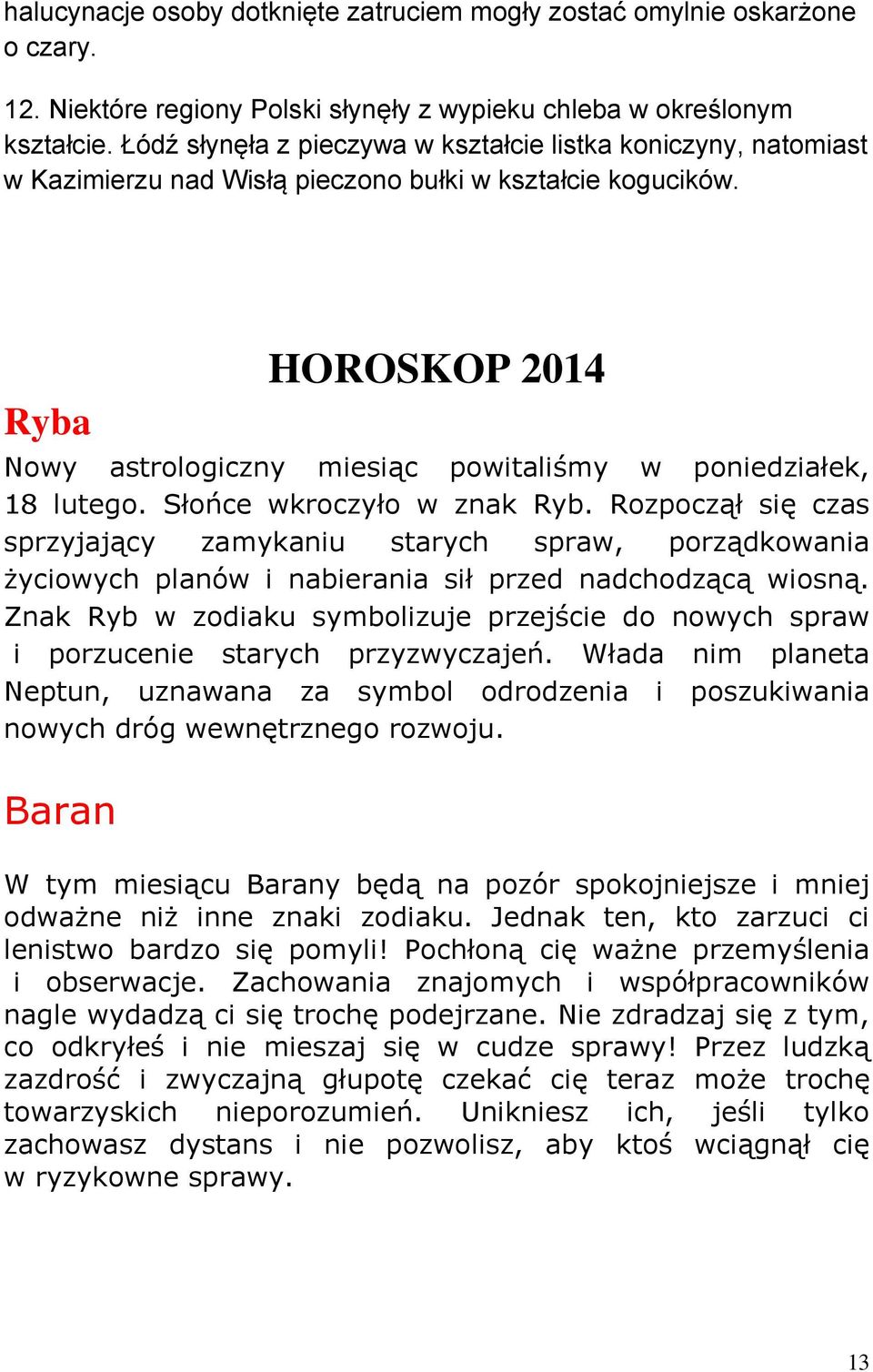 Ryba HOROSKOP 2014 Nowy astrologiczny miesiąc powitaliśmy w poniedziałek, 18 lutego. Słońce wkroczyło w znak Ryb.