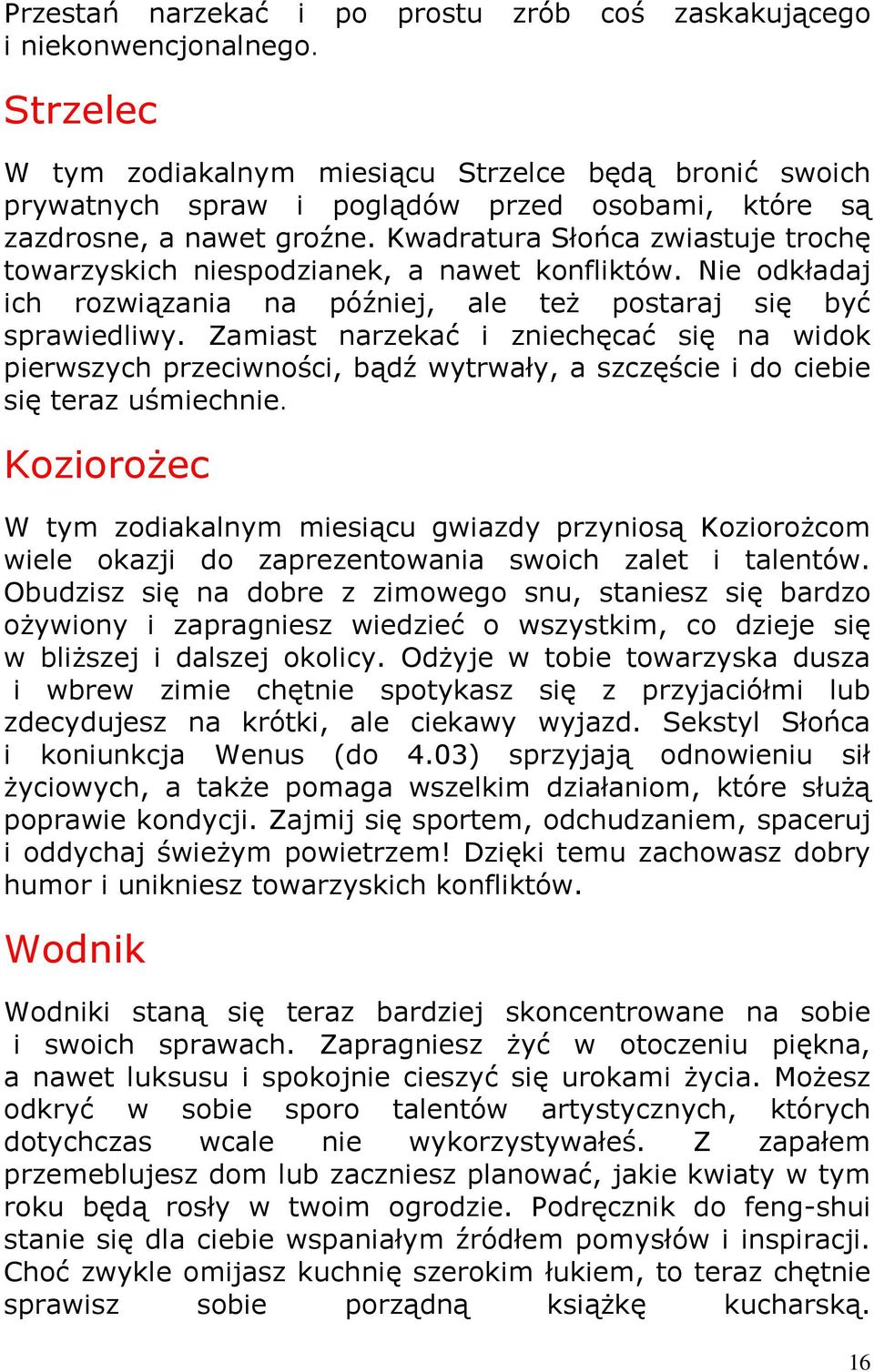 Kwadratura Słońca zwiastuje trochę towarzyskich niespodzianek, a nawet konfliktów. Nie odkładaj ich rozwiązania na później, ale też postaraj się być sprawiedliwy.