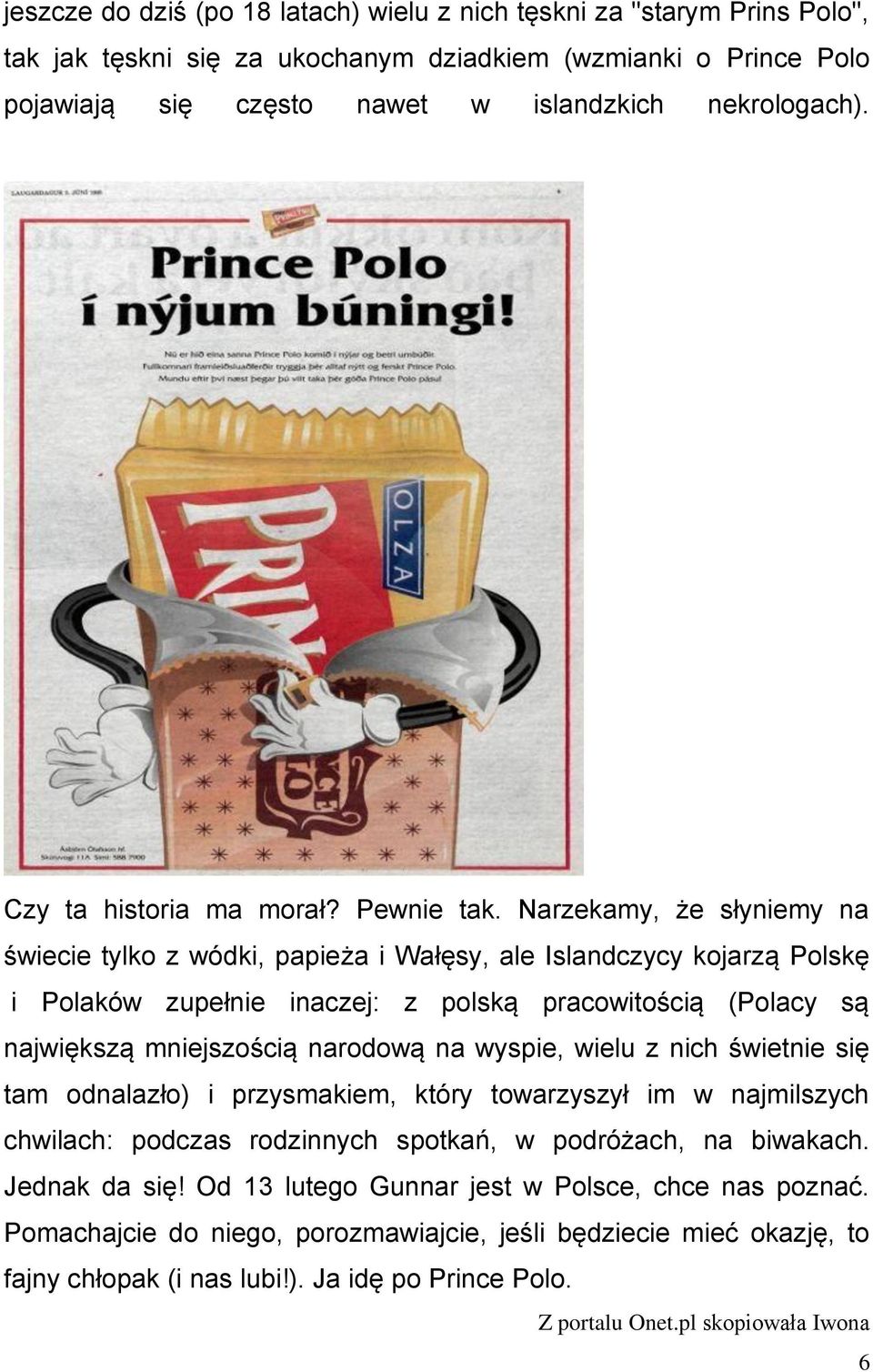 Narzekamy, że słyniemy na świecie tylko z wódki, papieża i Wałęsy, ale Islandczycy kojarzą Polskę i Polaków zupełnie inaczej: z polską pracowitością (Polacy są największą mniejszością narodową na