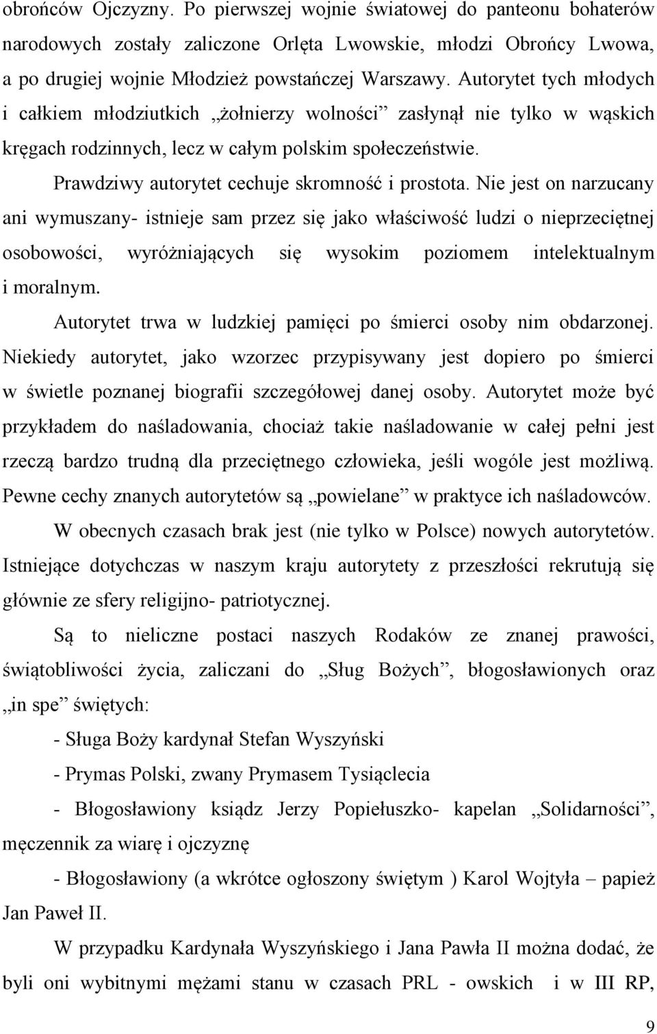 Nie jest on narzucany ani wymuszany- istnieje sam przez się jako właściwość ludzi o nieprzeciętnej osobowości, wyróżniających się wysokim poziomem intelektualnym i moralnym.