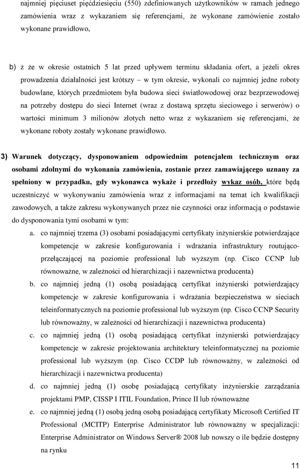 była budowa sieci światłowodowej oraz bezprzewodowej na potrzeby dostępu do sieci Internet (wraz z dostawą sprzętu sieciowego i serwerów) o wartości minimum 3 milionów złotych netto wraz z wykazaniem