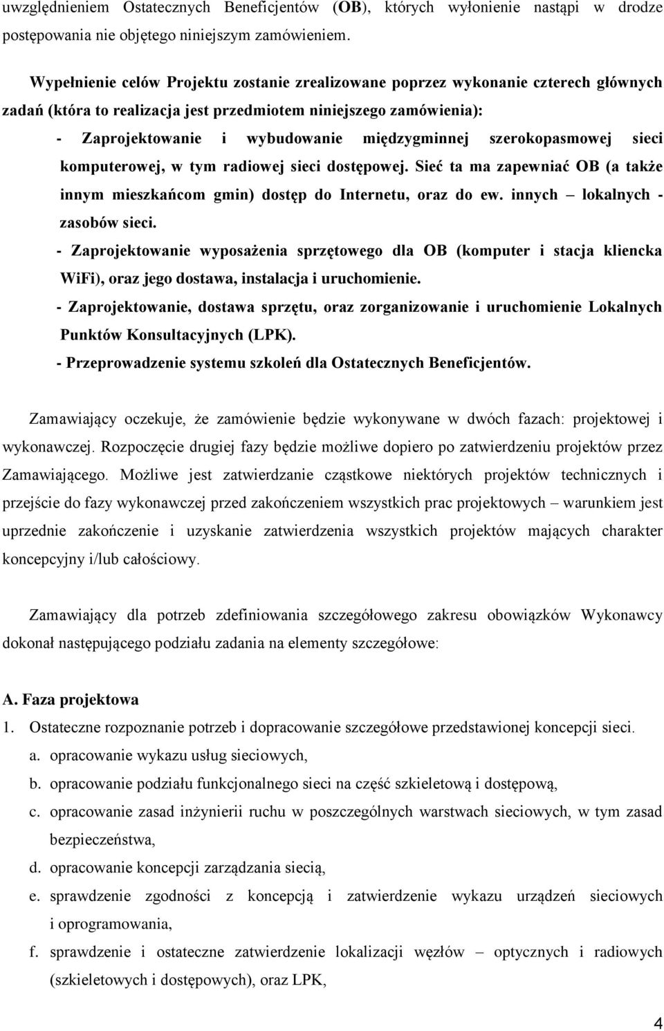 szerokopasmowej sieci komputerowej, w tym radiowej sieci dostępowej. Sieć ta ma zapewniać OB (a także innym mieszkańcom gmin) dostęp do Internetu, oraz do ew. innych lokalnych - zasobów sieci.