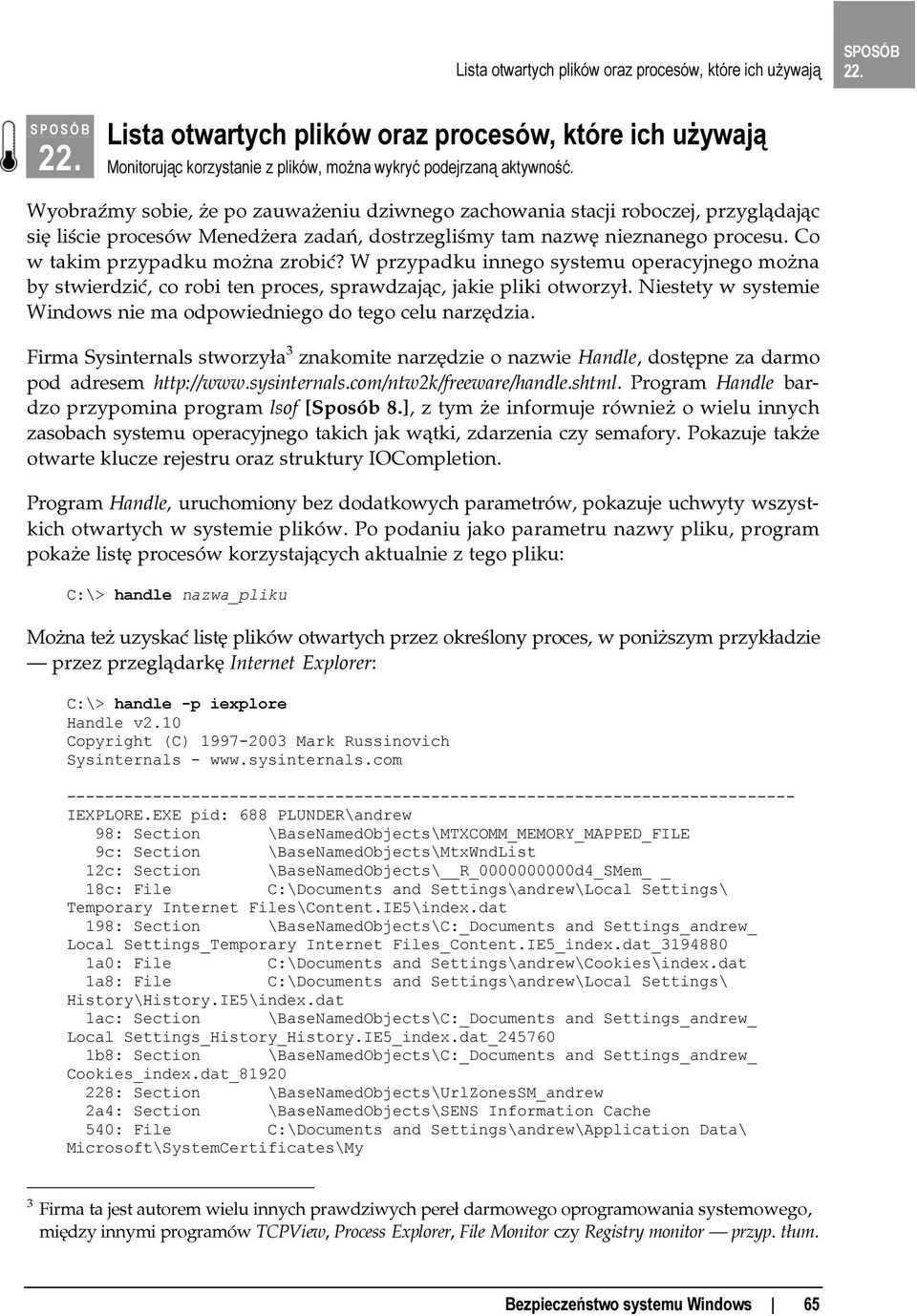 W przypadku innego systemu operacyjnego można by stwierdzić, co robi ten proces, sprawdzając, jakie pliki otworzył. Niestety w systemie Windows nie ma odpowiedniego do tego celu narzędzia.