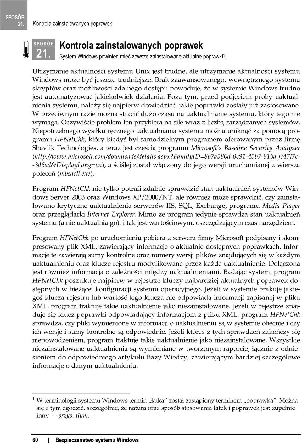 Brak zaawansowanego, wewnętrznego systemu skryptów oraz możliwości zdalnego dostępu powoduje, że w systemie Windows trudno jest automatyzować jakiekolwiek działania.