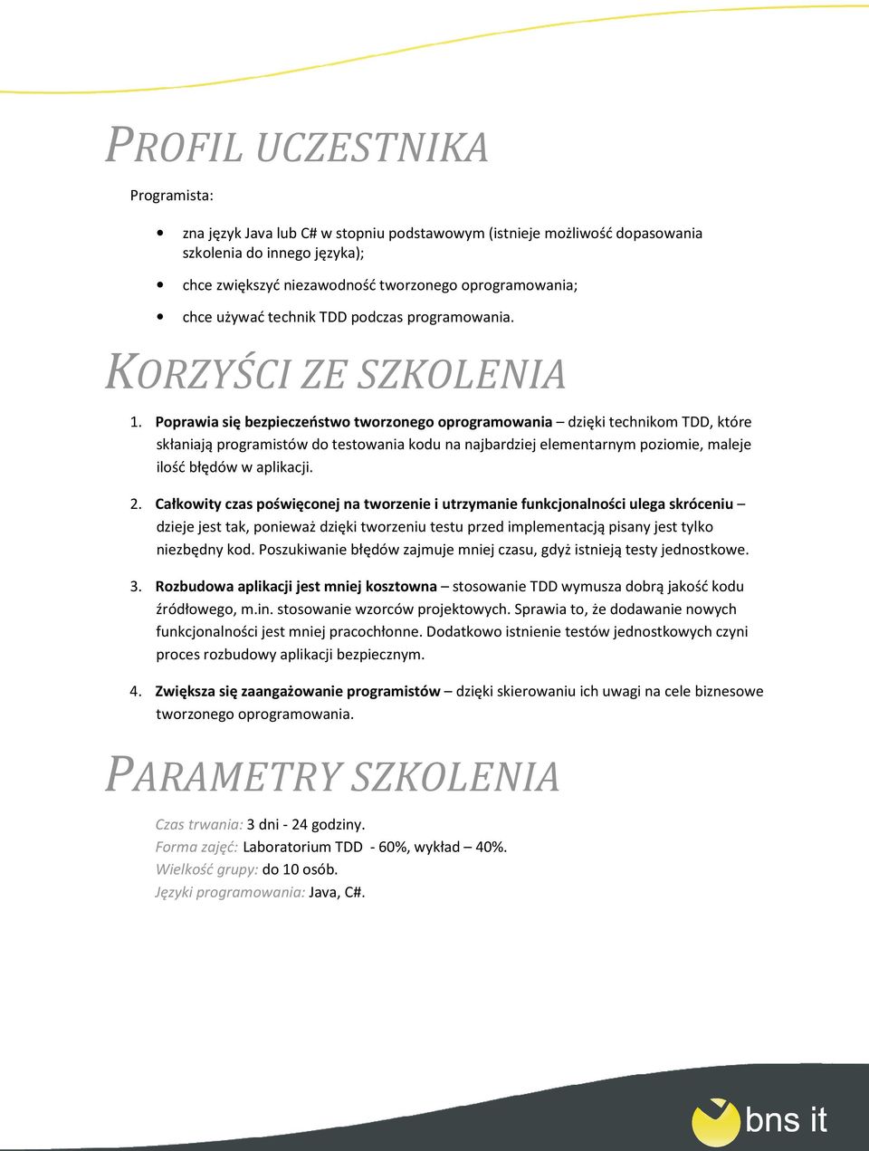 Pprawia się bezpieczeństw twrzneg prgramwania dzięki technikm TDD, które skłaniają prgramistów d testwania kdu na najbardziej elementarnym pzimie, maleje ilść błędów w aplikacji. 2.