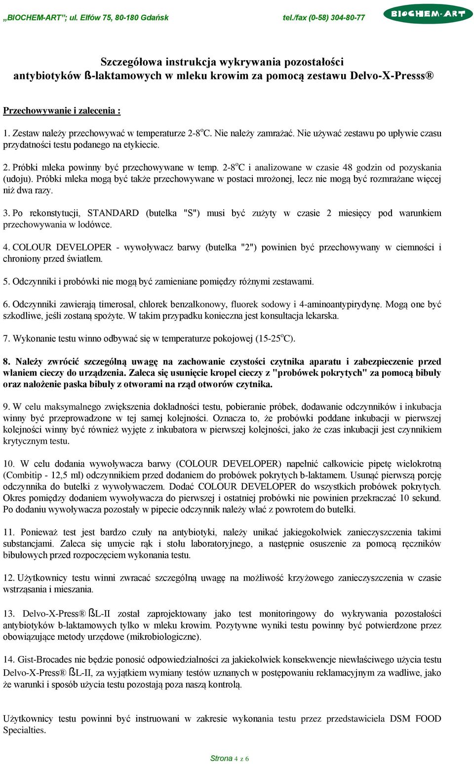 2-8 o C i analizowane w czasie 48 godzin od pozyskania (udoju). Próbki mleka mogą być także przechowywane w postaci mrożonej, lecz nie mogą być rozmrażane więcej niż dwa razy. 3.