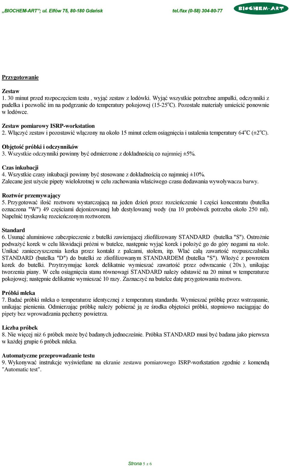 Zestaw pomiarowy ISRP-workstation 2. Włączyć zestaw i pozostawić włączony na około 15 minut celem osiągnięcia i ustalenia temperatury 64 o C (±2 o C). Objętość próbki i odczynników 3.