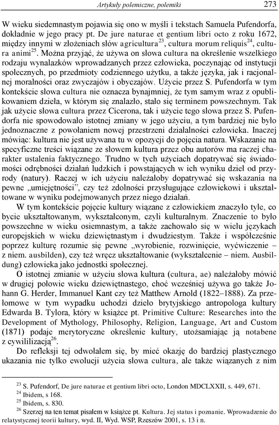 Można przyjąć, że używa on słowa cultura na określenie wszelkiego rodzaju wynalazków wprowadzanych przez człowieka, poczynając od instytucji społecznych, po przedmioty codziennego użytku, a także