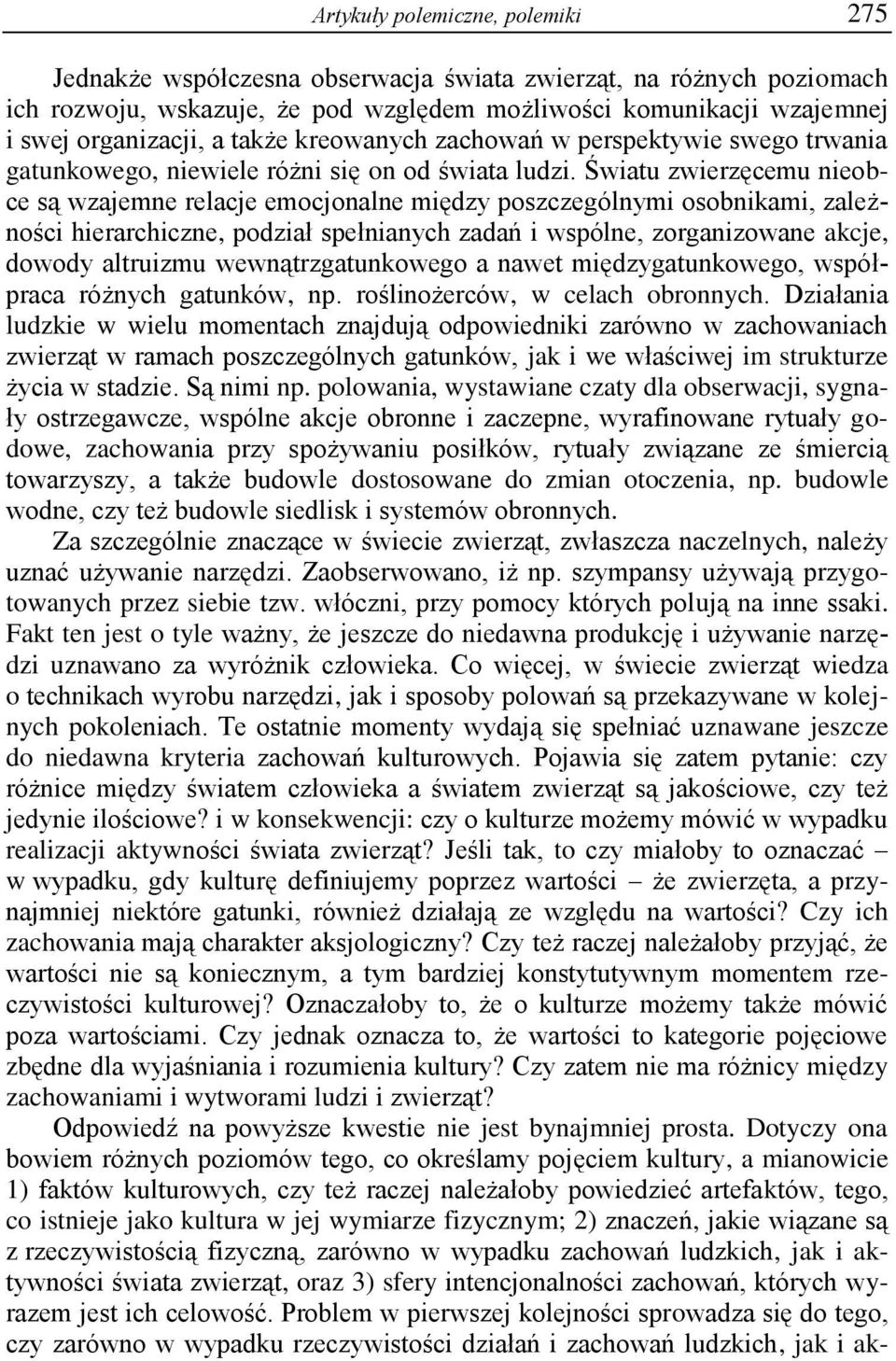 Światu zwierzęcemu nieobce są wzajemne relacje emocjonalne między poszczególnymi osobnikami, zależności hierarchiczne, podział spełnianych zadań i wspólne, zorganizowane akcje, dowody altruizmu