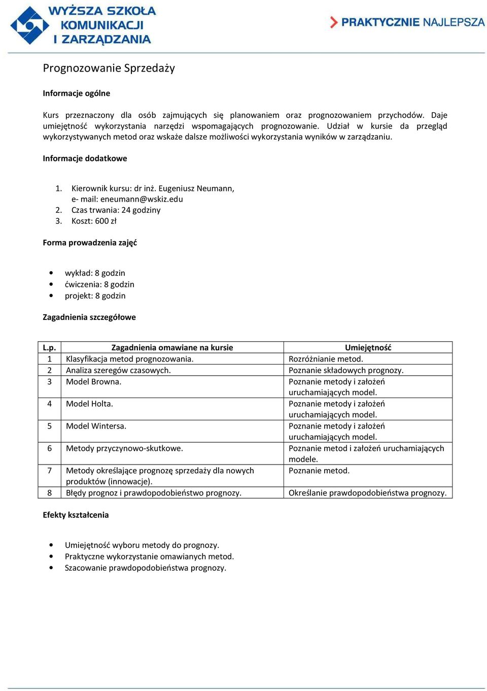 Czas trwania: 24 godziny 3. Koszt: 600 zł wykład: 8 godzin ćwiczenia: 8 godzin projekt: 8 godzin 1 Klasyfikacja metod prognozowania. Rozróżnianie metod. 2 Analiza szeregów czasowych.