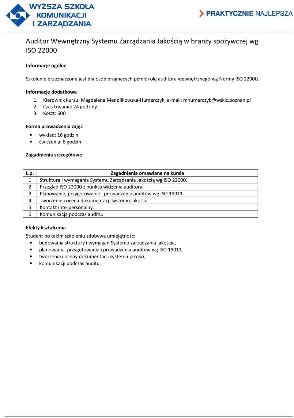 2 Przegląd ISO 22000 z punktu widzenia auditora. 3 Planowanie, przygotowanie i prowadzenie auditów wg ISO 19011. 4 Tworzenie i ocena dokumentacji systemu jakości. 5 Kontakt interpersonalny.