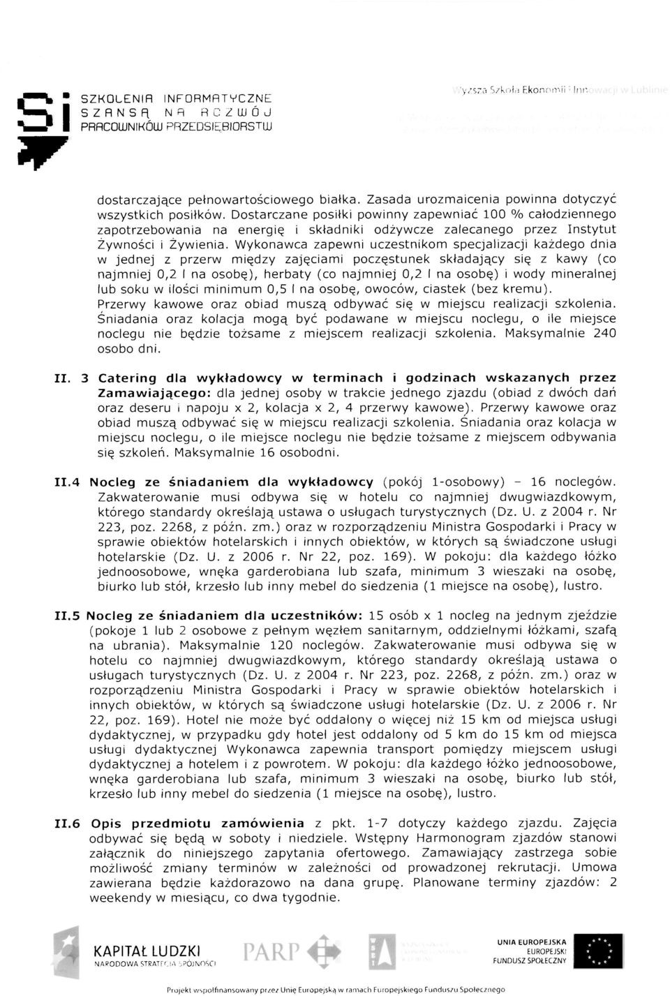 Dostarczane posiłki powinny zapewniać 100 % całodziennego zapotrzebowania na energię i składniki odżywcze zalecanego przez Instytut Żywności i Żywienia.