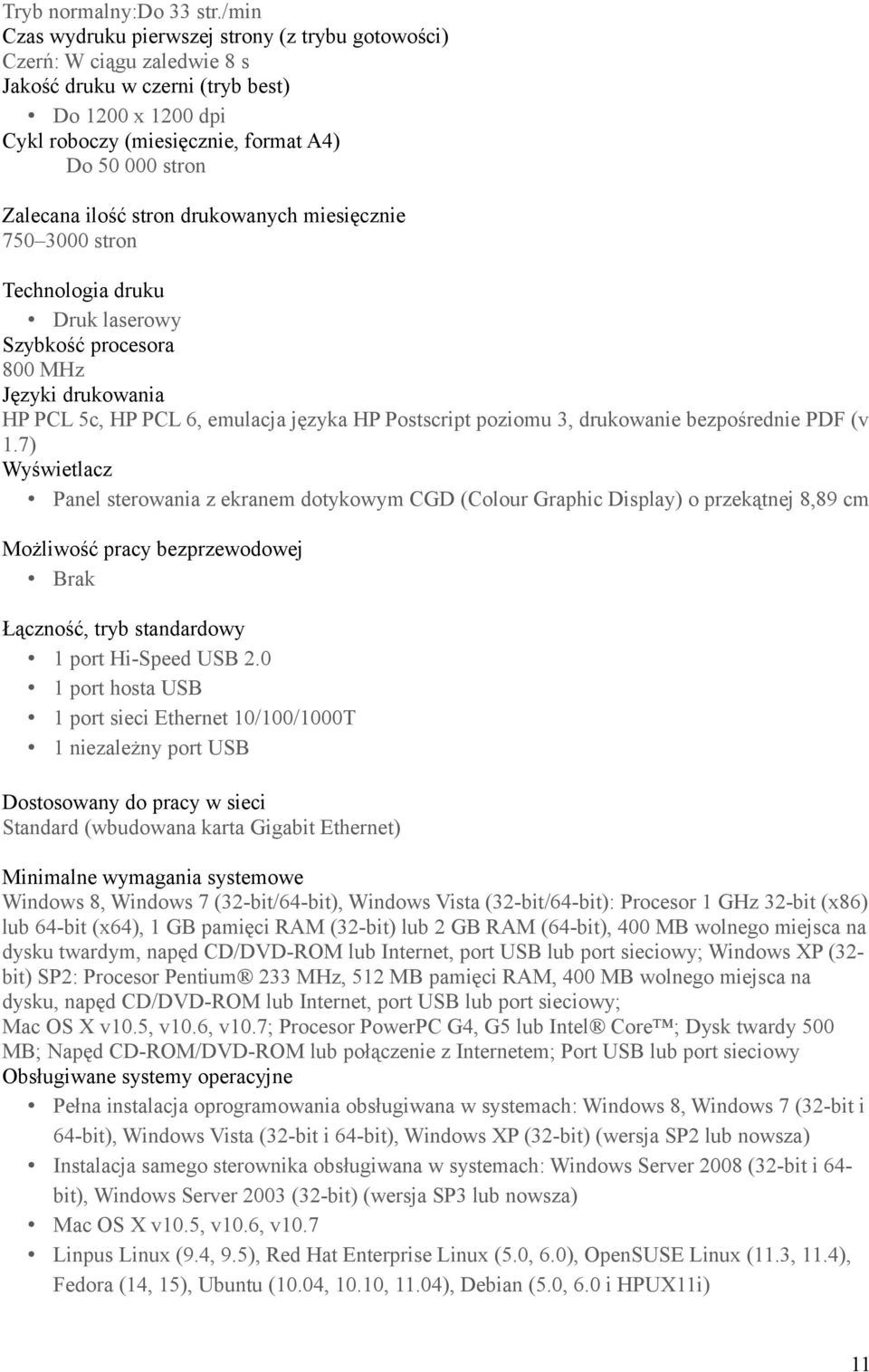 ilość stron drukowanych miesięcznie 750 3000 stron Technologia druku Druk laserowy Szybkość procesora 800 MHz Języki drukowania HP PCL 5c, HP PCL 6, emulacja języka HP Postscript poziomu 3,