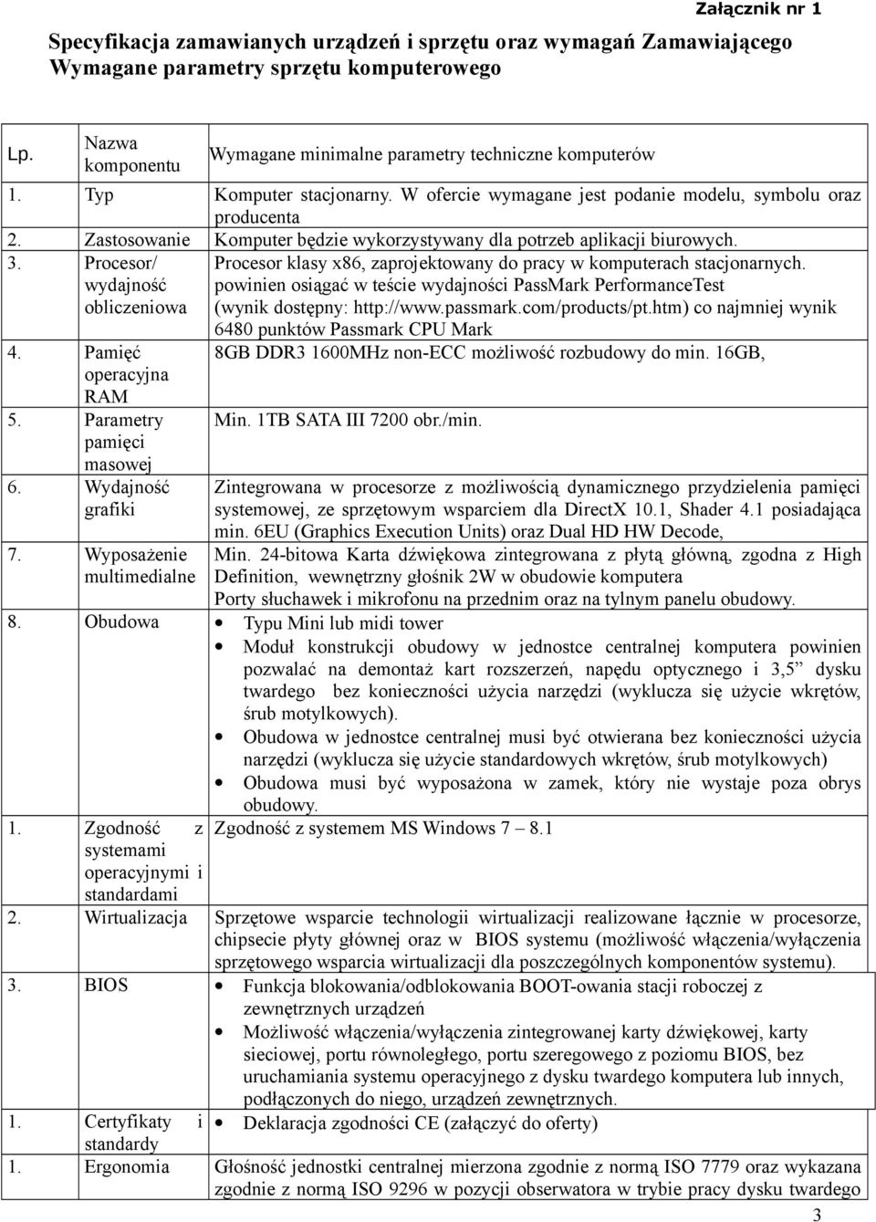Zastosowanie Komputer będzie wykorzystywany dla potrzeb aplikacji biurowych. 3. Procesor/ wydajność obliczeniowa 4. Pamięć operacyjna RAM 5. Parametry pamięci masowej 6. Wydajność grafiki 7.