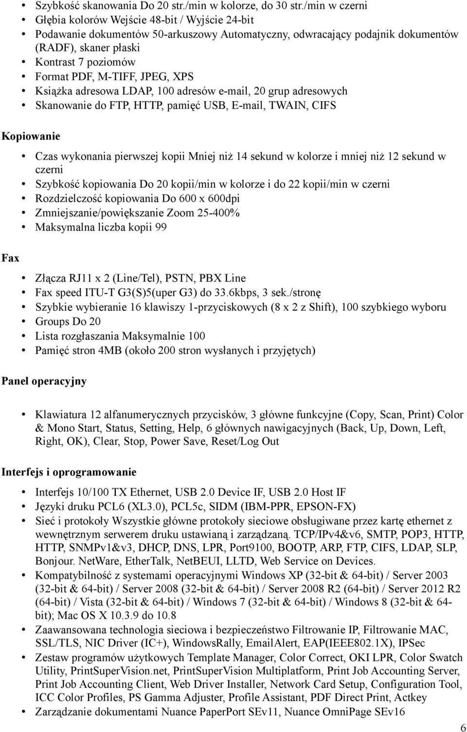 M-TIFF, JPEG, XPS Książka adresowa LDAP, 100 adresów e-mail, 20 grup adresowych Skanowanie do FTP, HTTP, pamięć USB, E-mail, TWAIN, CIFS Kopiowanie Fax Czas wykonania pierwszej kopii Mniej niż 14