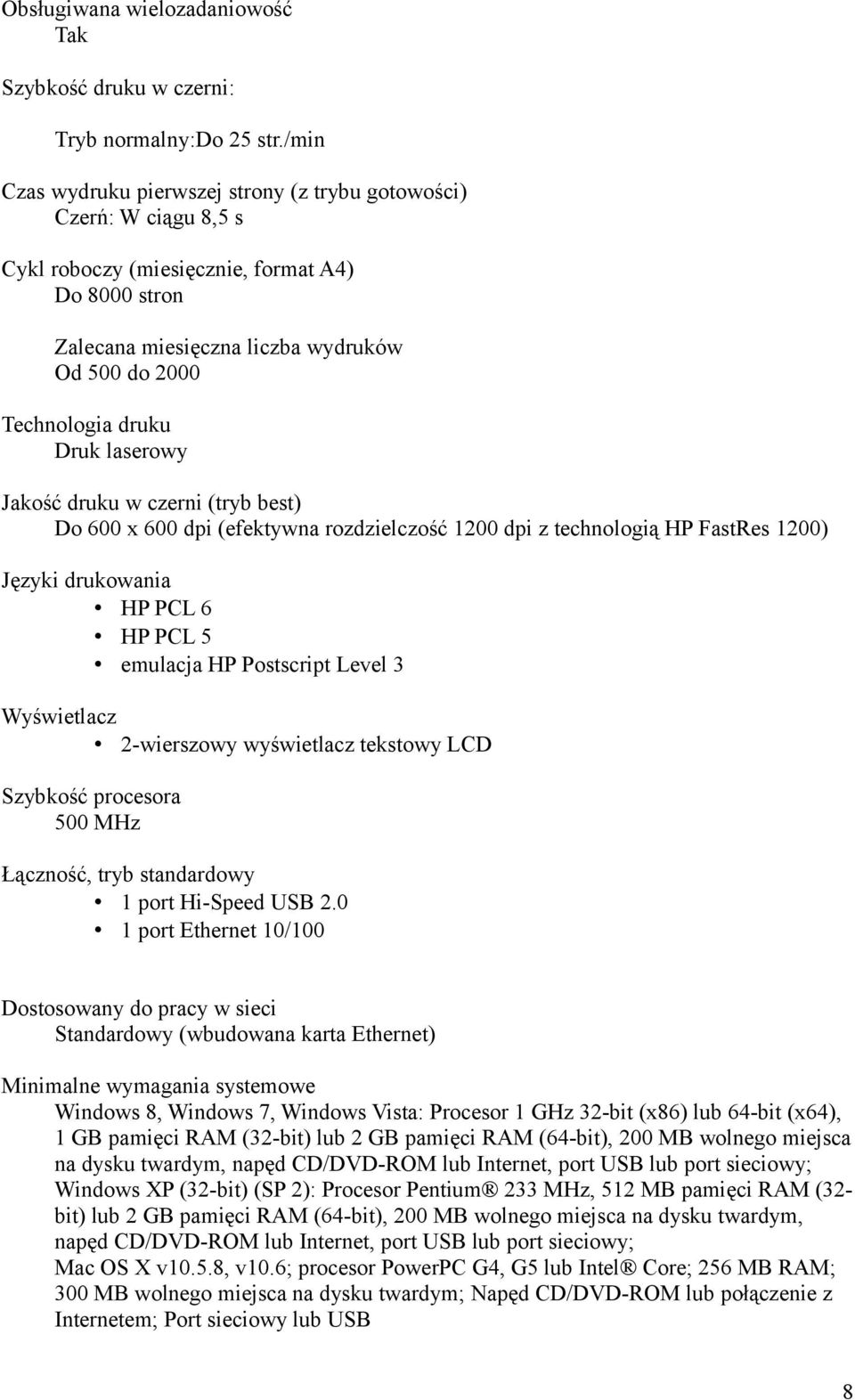 Druk laserowy Jakość druku w czerni (tryb best) Do 600 x 600 dpi (efektywna rozdzielczość 1200 dpi z technologią HP FastRes 1200) Języki drukowania HP PCL 6 HP PCL 5 emulacja HP Postscript Level 3