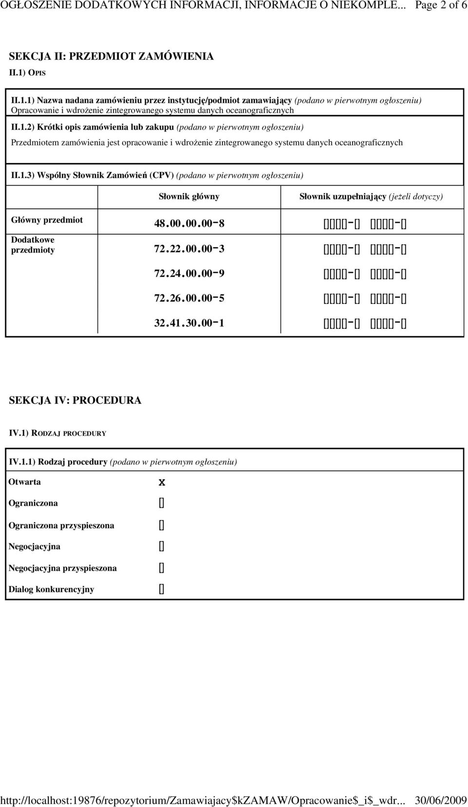 1.3) Wspólny Słownik Zamówień (CPV) (podano w pierwotnym ogłoszeniu) Słownik główny Słownik uzupełniający (jeŝeli dotyczy) Główny przedmiot 48.00.00.00-8 [][][][]-[] [][][][]-[] Dodatkowe przedmioty 72.