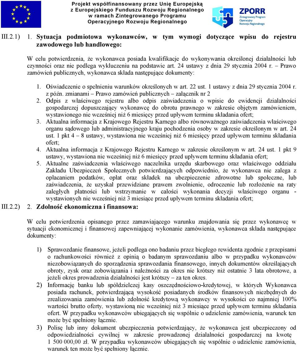 czynności oraz nie podlega wykluczeniu na podstawie art. 24 ustawy z dnia 29 stycznia 2004 r. Prawo zamówień publicznych, wykonawca składa następujące dokumenty: III.2.2) 1.