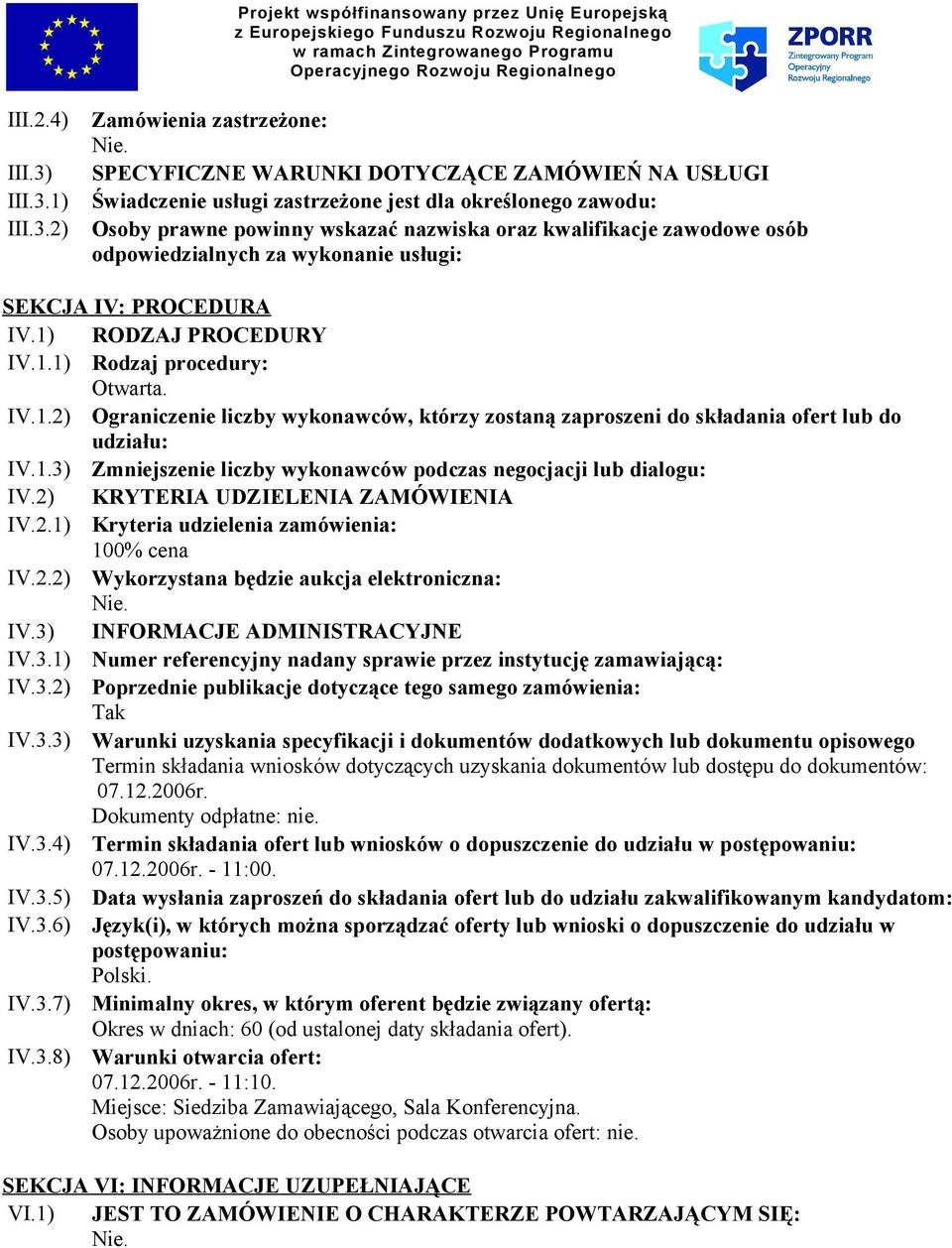 1) 2) Zamówienia zastrzeżone: SPECYFICZNE WARUNKI DOTYCZĄCE ZAMÓWIEŃ NA USŁUGI Świadczenie usługi zastrzeżone jest dla określonego zawodu: Osoby prawne powinny wskazać nazwiska oraz kwalifikacje