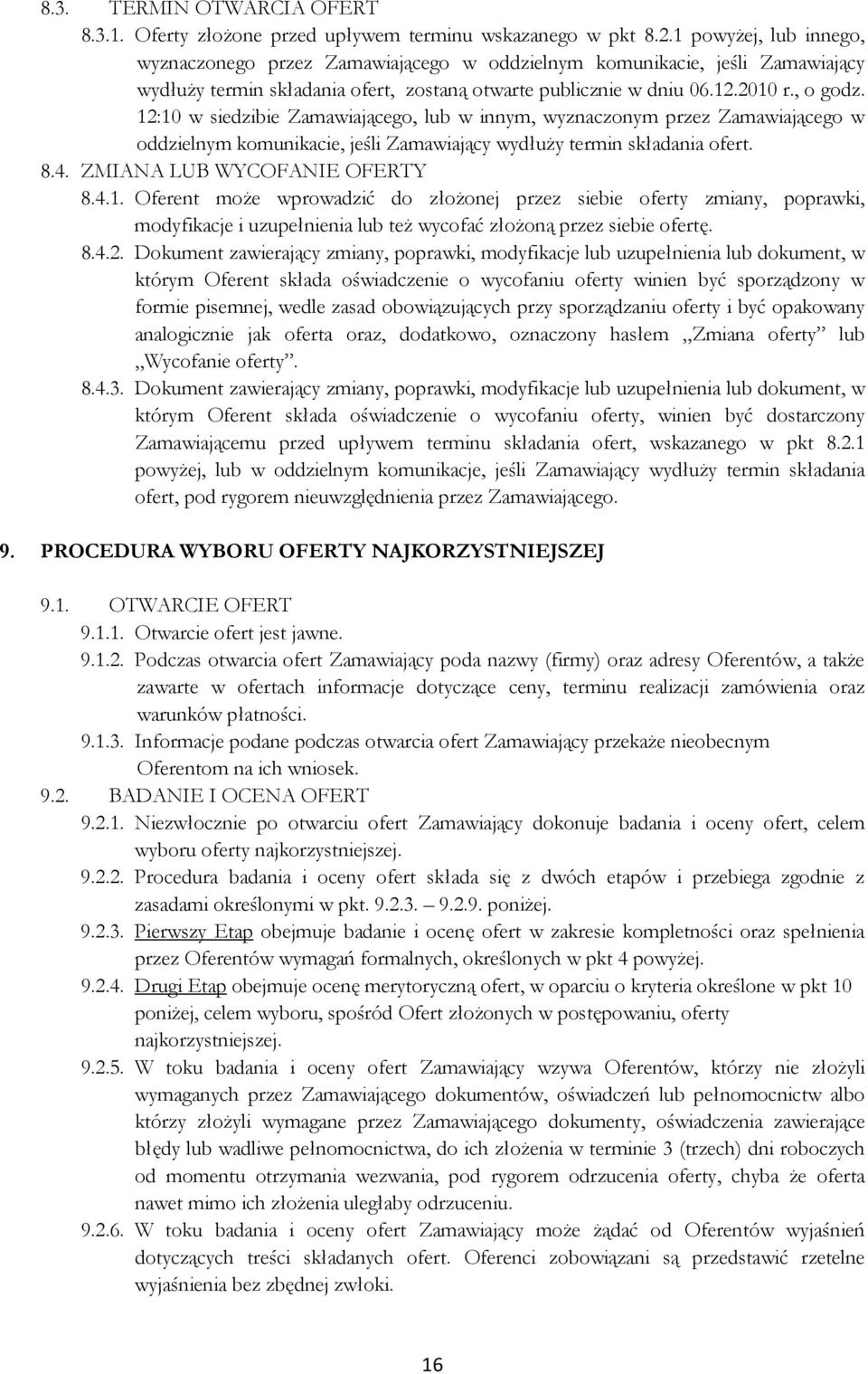 12:10 w siedzibie Zamawiającego, lub w innym, wyznaczonym przez Zamawiającego w oddzielnym komunikacie, jeśli Zamawiający wydłuŝy termin składania ofert. 8.4. ZMIANA LUB WYCOFANIE OFERTY 8.4.1. Oferent moŝe wprowadzić do złoŝonej przez siebie oferty zmiany, poprawki, modyfikacje i uzupełnienia lub teŝ wycofać złoŝoną przez siebie ofertę.