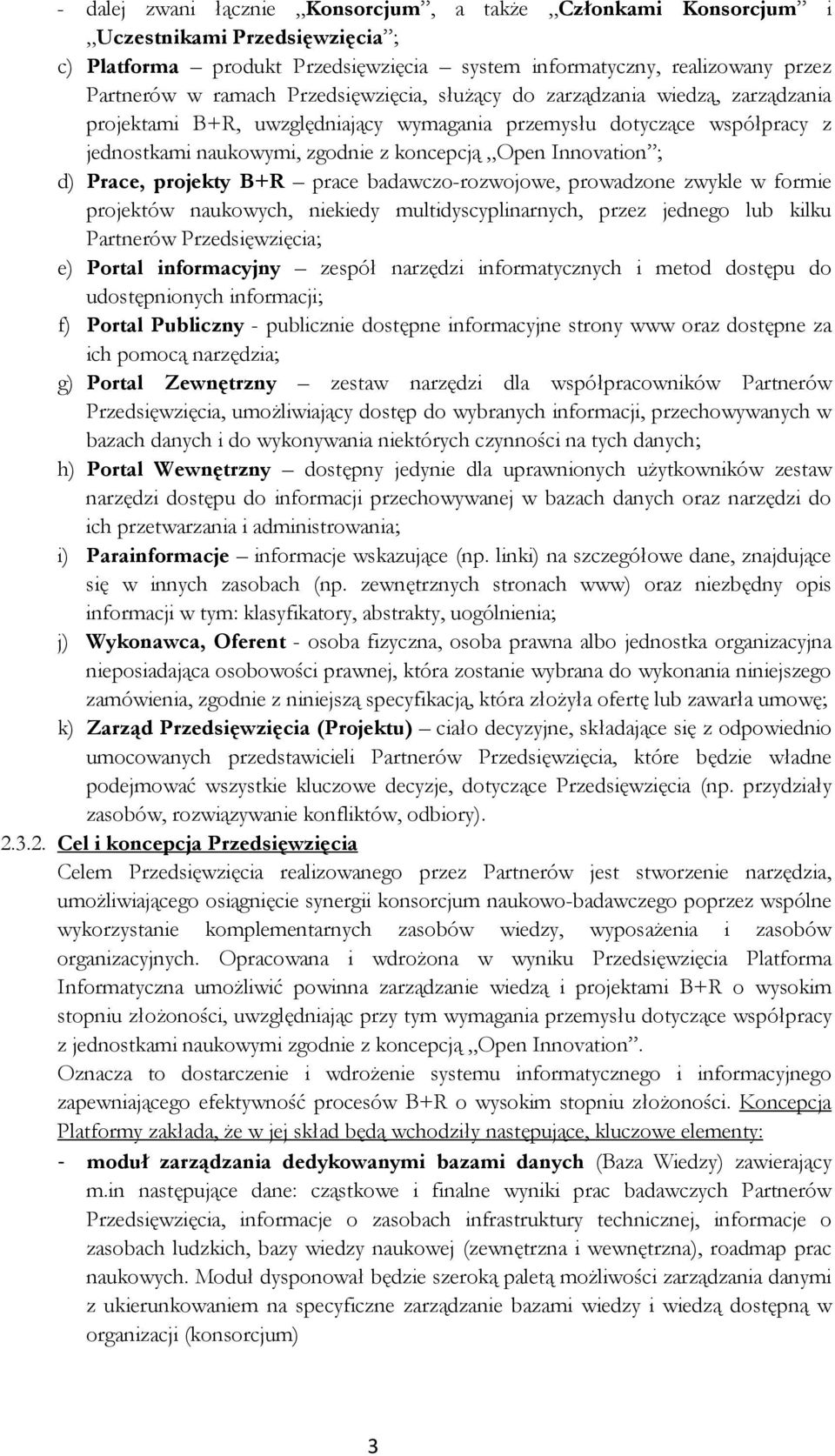 Prace, projekty B+R prace badawczo-rozwojowe, prowadzone zwykle w formie projektów naukowych, niekiedy multidyscyplinarnych, przez jednego lub kilku Partnerów Przedsięwzięcia; e) Portal informacyjny