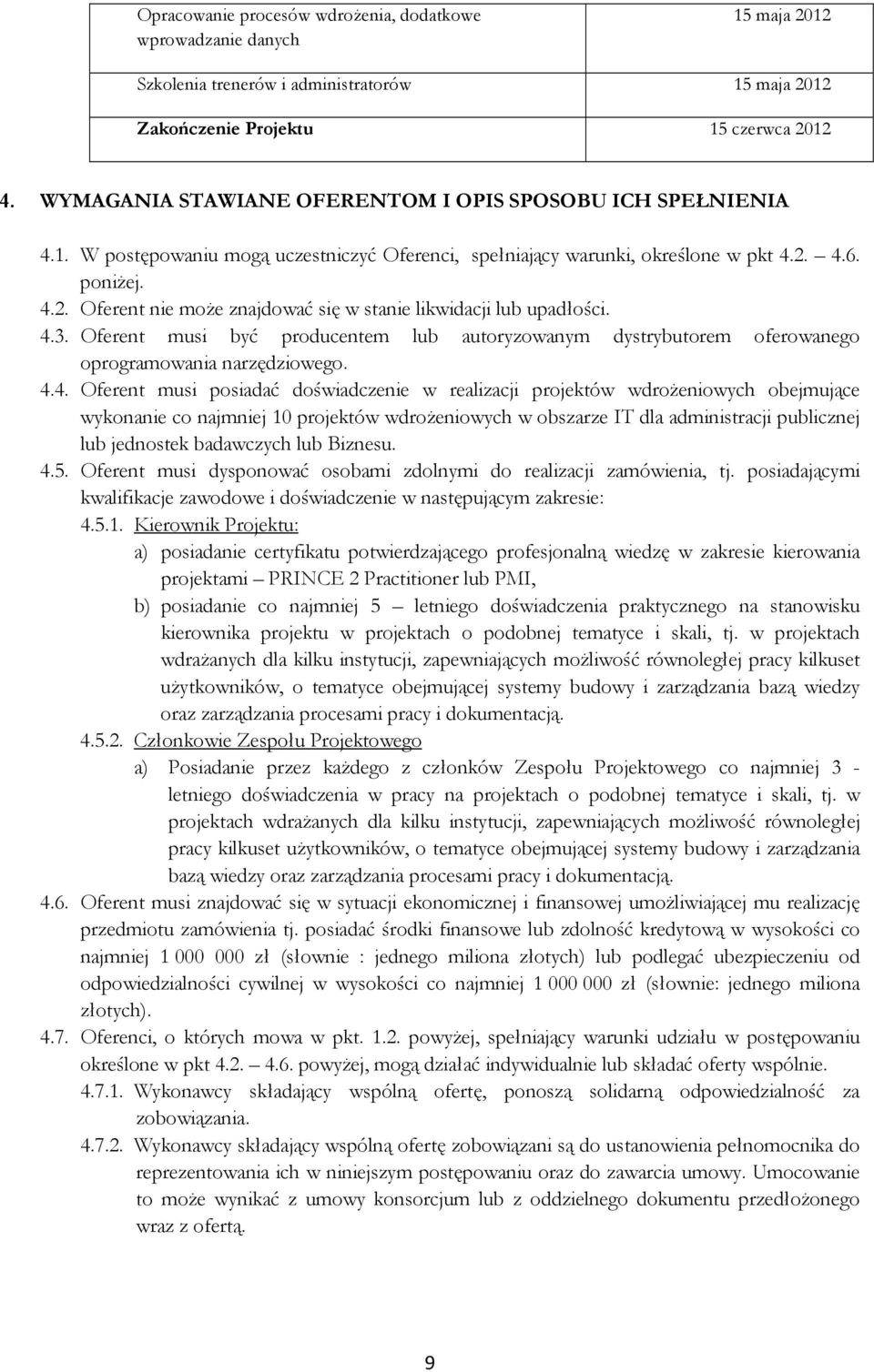 4.6. poniŝej. 4.2. Oferent nie moŝe znajdować się w stanie likwidacji lub upadłości. 4.3. Oferent musi być producentem lub autoryzowanym dystrybutorem oferowanego oprogramowania narzędziowego. 4.4.