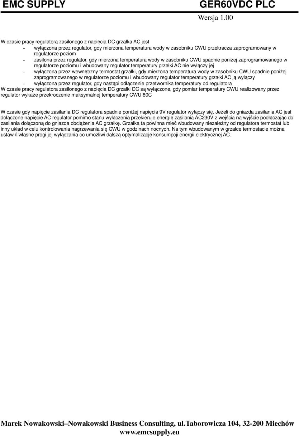 wewnętrzny termostat grzałki, gdy mierzona temperatura wody w zasobniku CWU spadnie poniżej zaprogramowanego w regulatorze poziomu i wbudowany regulator temperatury grzałki AC ją wyłączy wyłączona