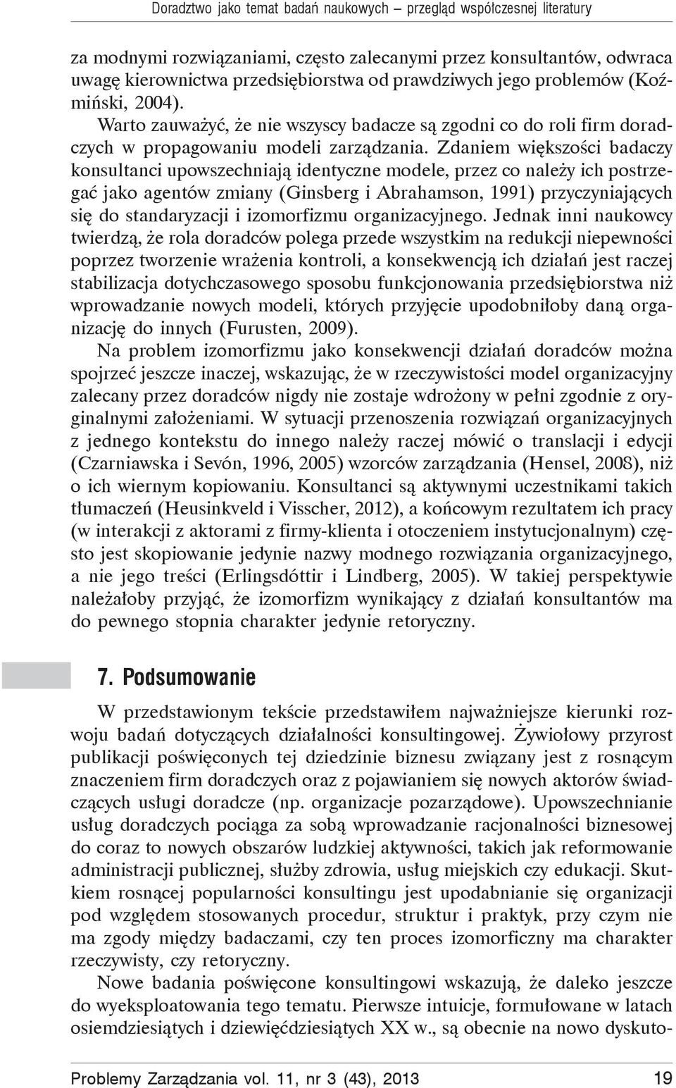 Zdaniem wi kszo ci badaczy konsultanci upowszechniaj identyczne modele, przez co nale y ich postrzega jako agentów zmiany (Ginsberg i Abrahamson, 1991) przyczyniaj cych si do standaryzacji i