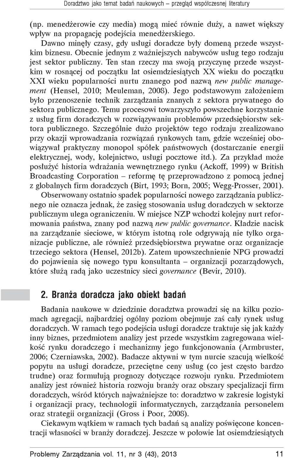 Ten stan rzeczy ma swoj przyczyn przede wszystkim w rosn cej od pocz tku lat osiemdziesi tych XX wieku do pocz tku XXI wieku popularno ci nurtu znanego pod nazw new public management (Hensel, 2010;